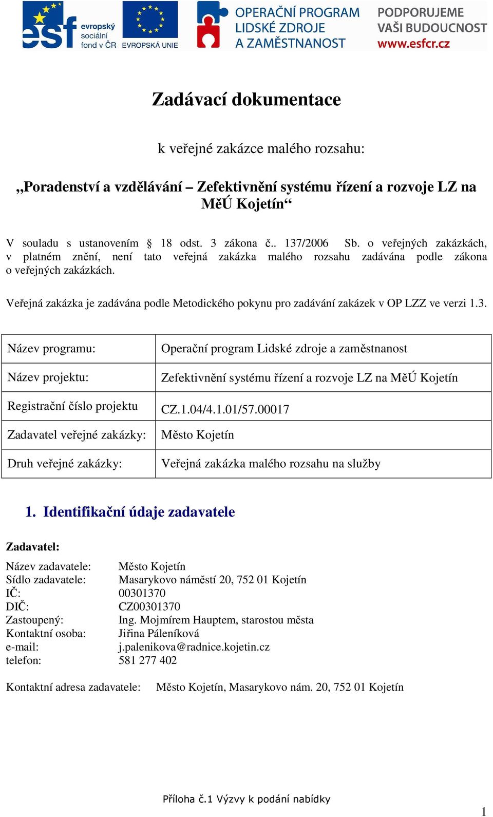 Veřejná zakázka je zadávána podle Metodického pokynu pro zadávání zakázek v OP LZZ ve verzi 1.3.