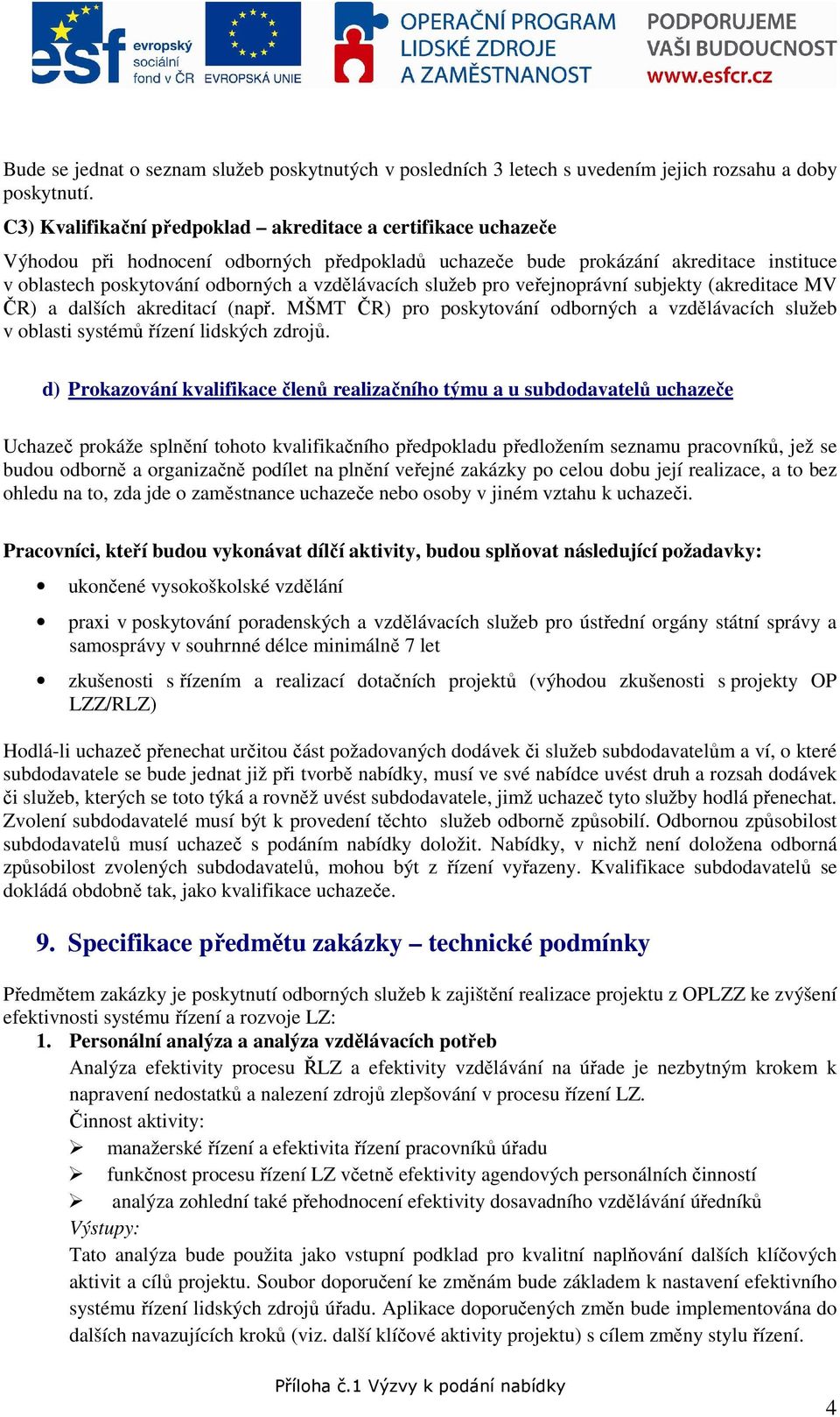 služeb pro veřejnoprávní subjekty (akreditace MV ČR) a dalších akreditací (např. MŠMT ČR) pro poskytování odborných a vzdělávacích služeb v oblasti systémů řízení lidských zdrojů.