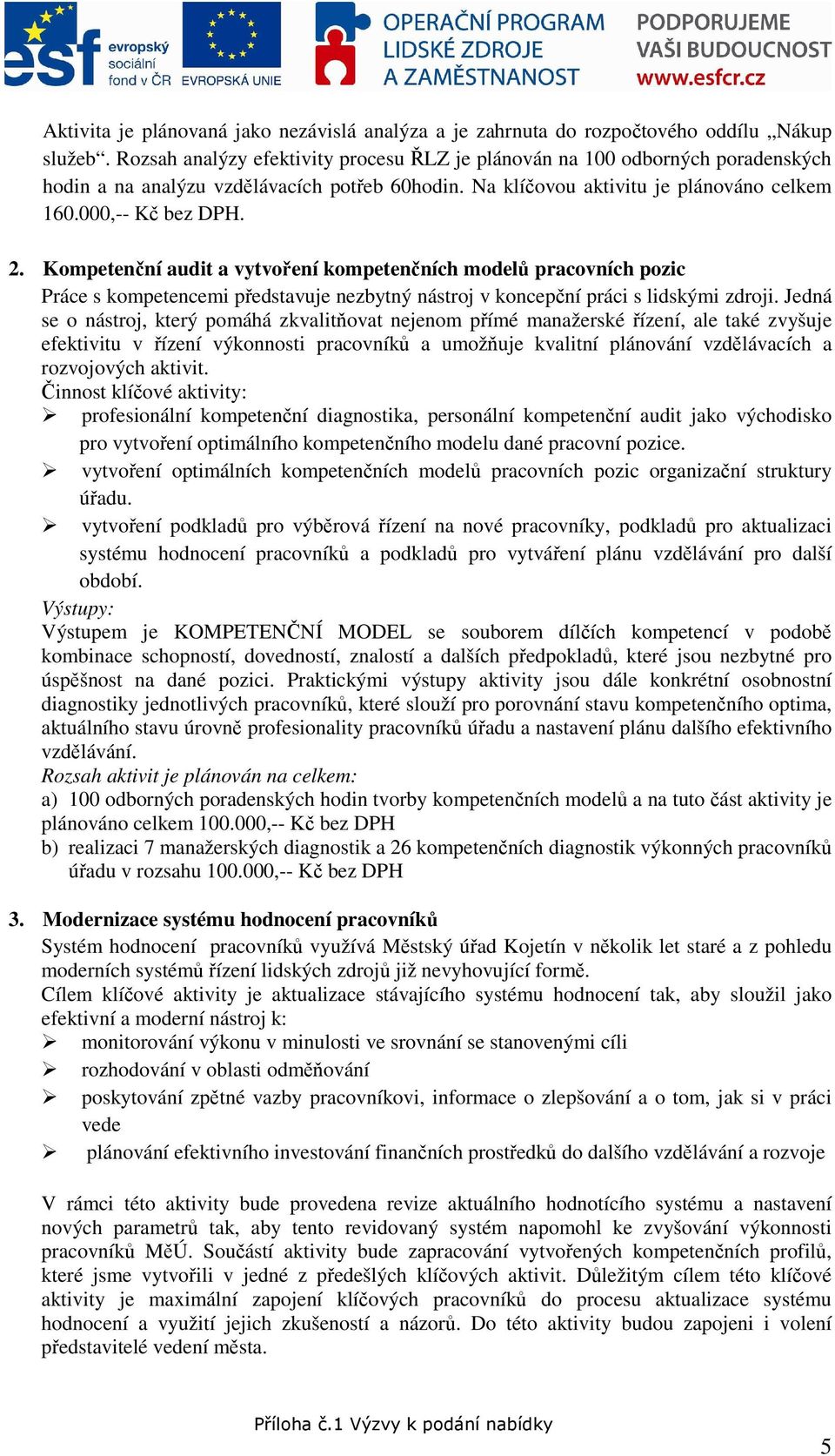 Kompetenční audit a vytvoření kompetenčních modelů pracovních pozic Práce s kompetencemi představuje nezbytný nástroj v koncepční práci s lidskými zdroji.