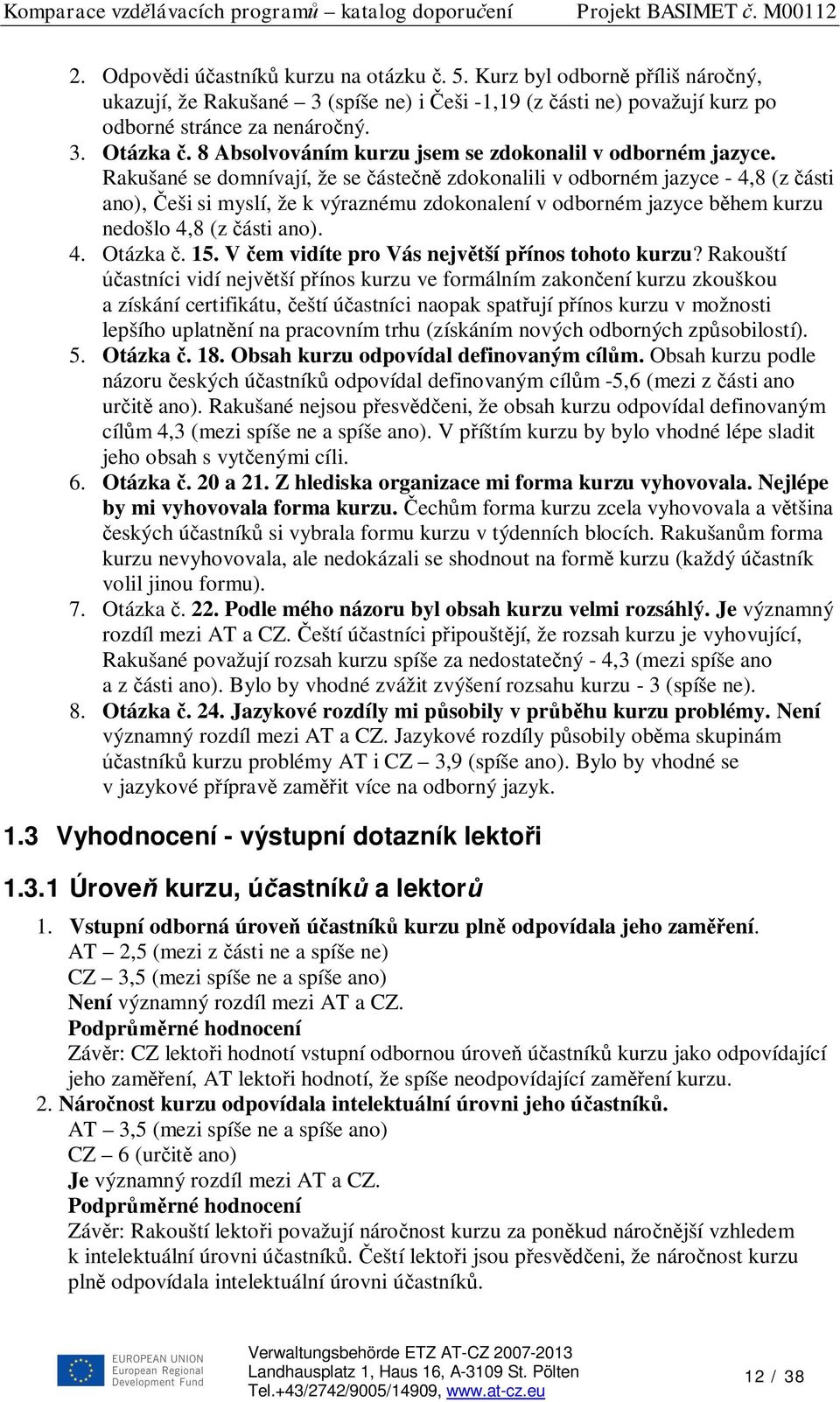 Rakušané se domnívají, že se áste zdokonalili v odborném jazyce - 4,8 (z ásti ano), eši si myslí, že k výraznému zdokonalení v odborném jazyce b hem kurzu nedošlo 4,8 (z ásti ano). 4. Otázka. 15.