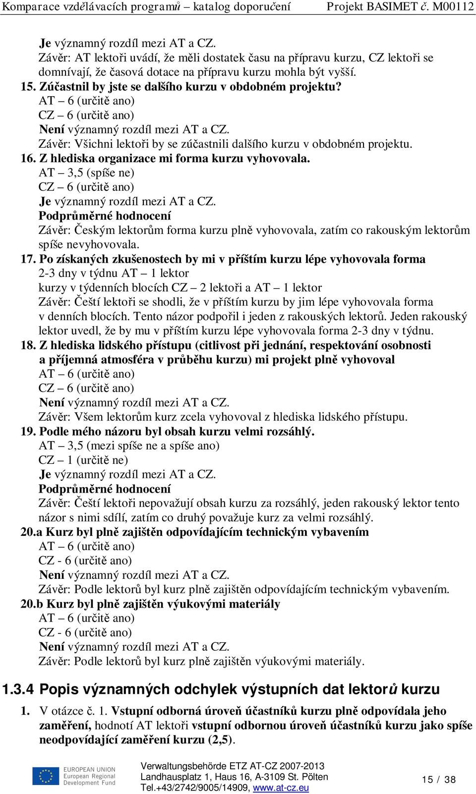 AT 3,5 (spíše ne) Podpr rné hodnocení Záv r: eským lektor m forma kurzu pln vyhovovala, zatím co rakouským lektor m spíše nevyhovovala. 17.