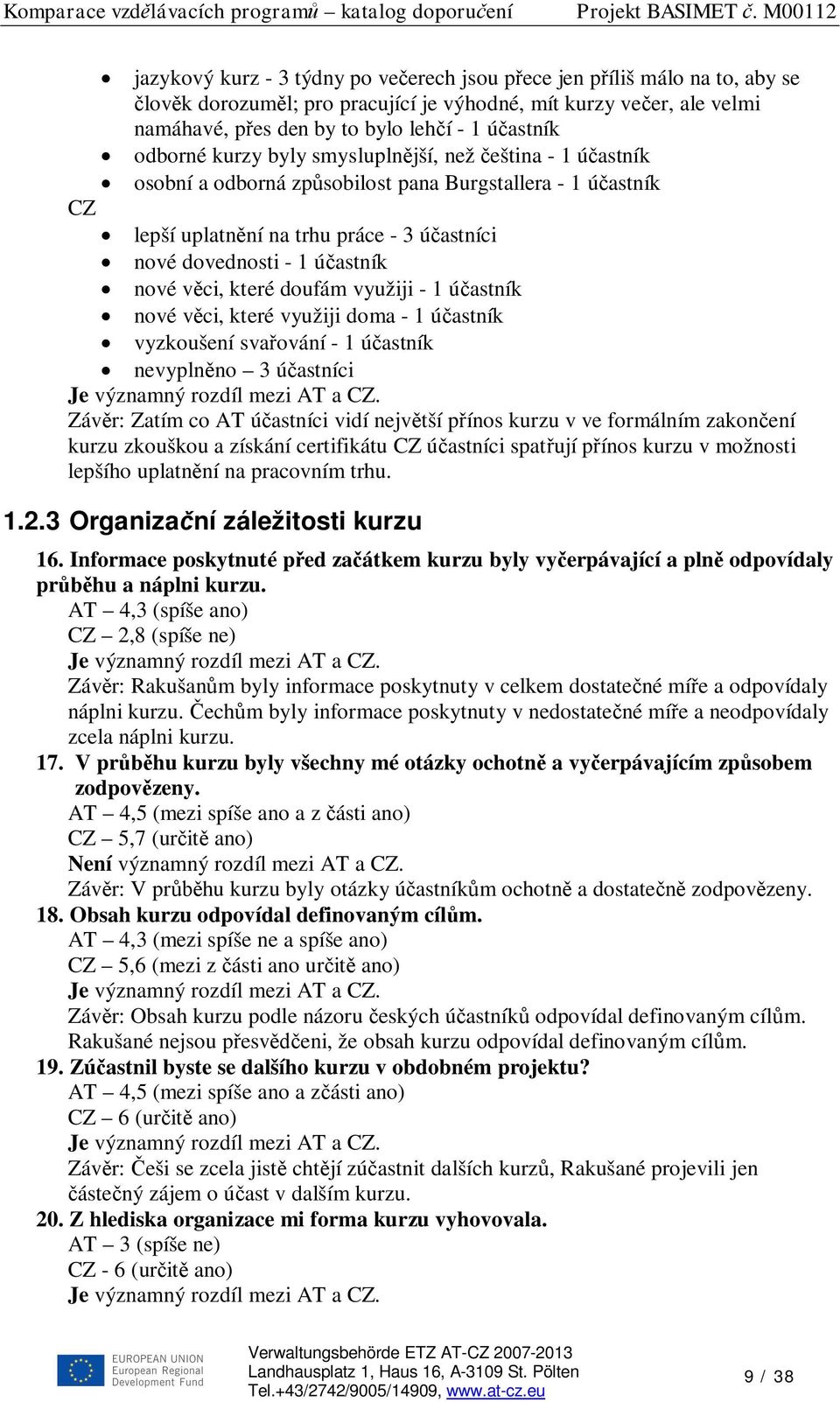 v ci, které doufám využiji - 1 ú astník nové v ci, které využiji doma - 1 ú astník vyzkoušení sva ování - 1 ú astník nevypln no 3 ú astníci Záv r: Zatím co AT ú astníci vidí nejv tší p ínos kurzu v