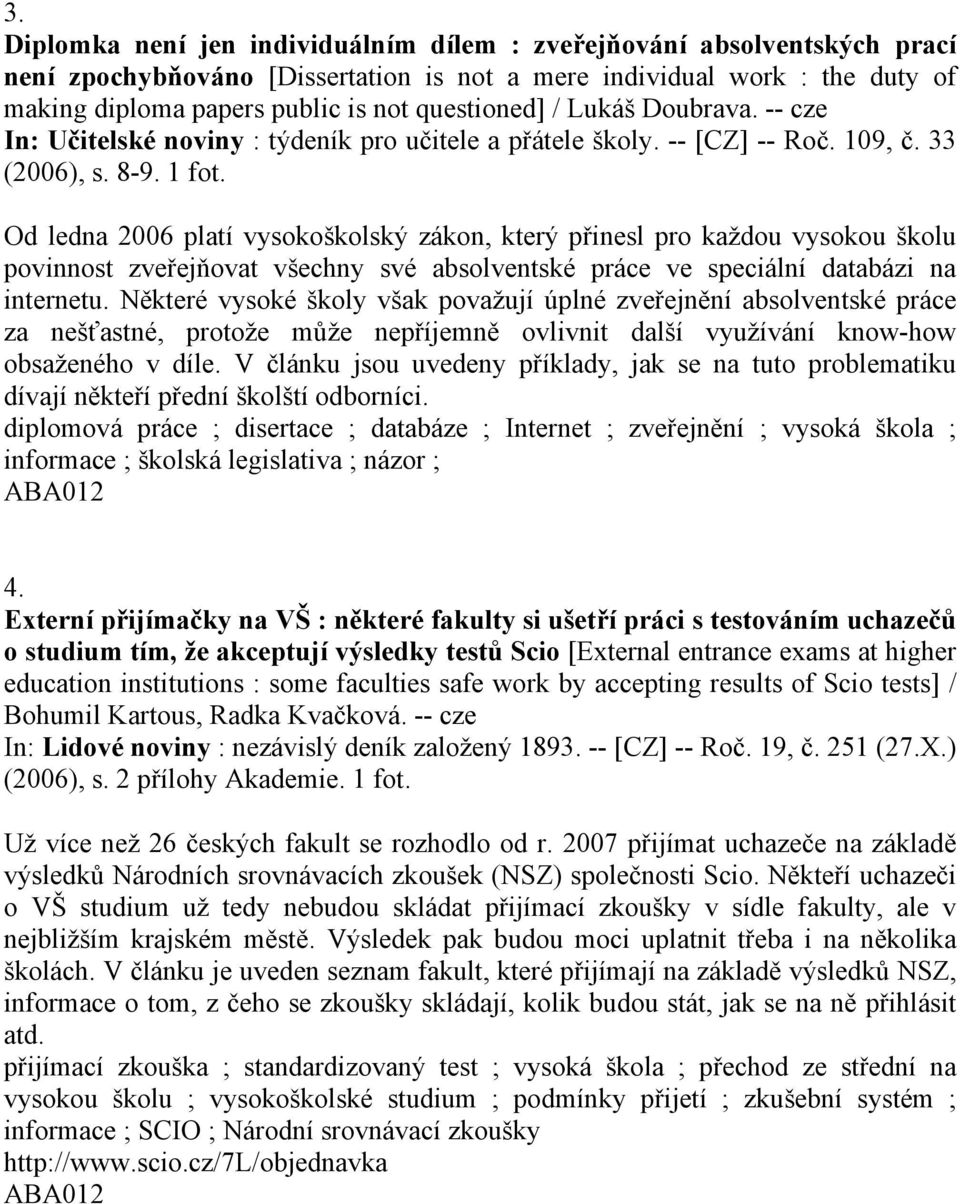 Od ledna 2006 platí vysokoškolský zákon, který přinesl pro každou vysokou školu povinnost zveřejňovat všechny své absolventské práce ve speciální databázi na internetu.