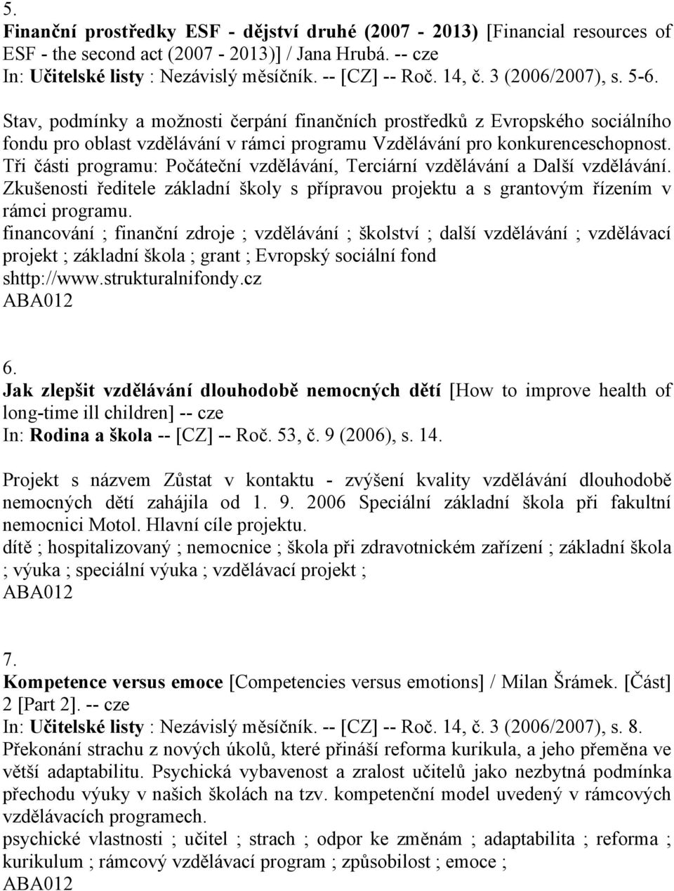 Tři části programu: Počáteční vzdělávání, Terciární vzdělávání a Další vzdělávání. Zkušenosti ředitele základní školy s přípravou projektu a s grantovým řízením v rámci programu.