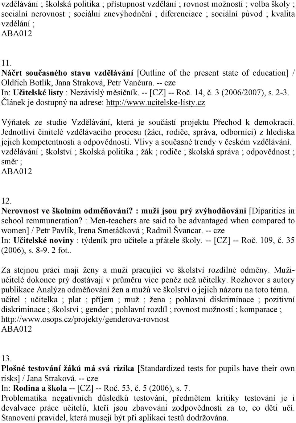 3 (2006/2007), s. 2-3. Článek je dostupný na adrese: http://www.ucitelske-listy.cz Výňatek ze studie Vzdělávání, která je součástí projektu Přechod k demokracii.