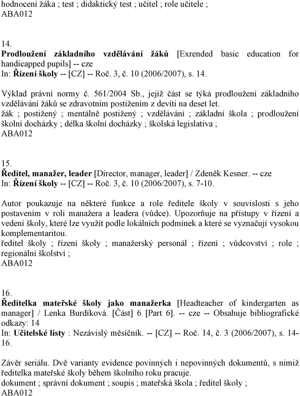 žák ; postižený ; mentálně postižený ; vzdělávání ; základní škola ; prodloužení školní docházky ; délka školní docházky ; školská legislativa ; 15.