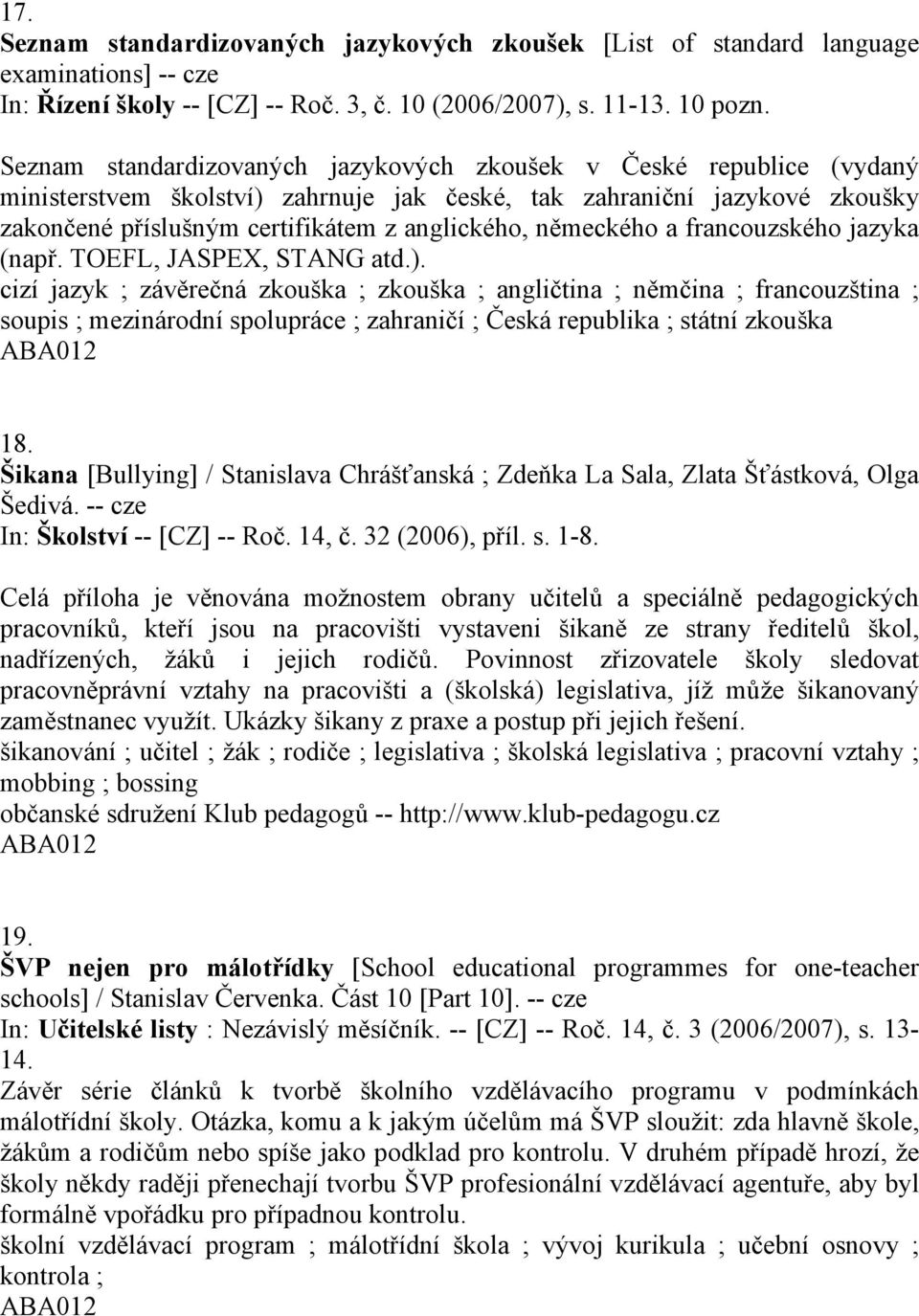 německého a francouzského jazyka (např. TOEFL, JASPEX, STANG atd.).