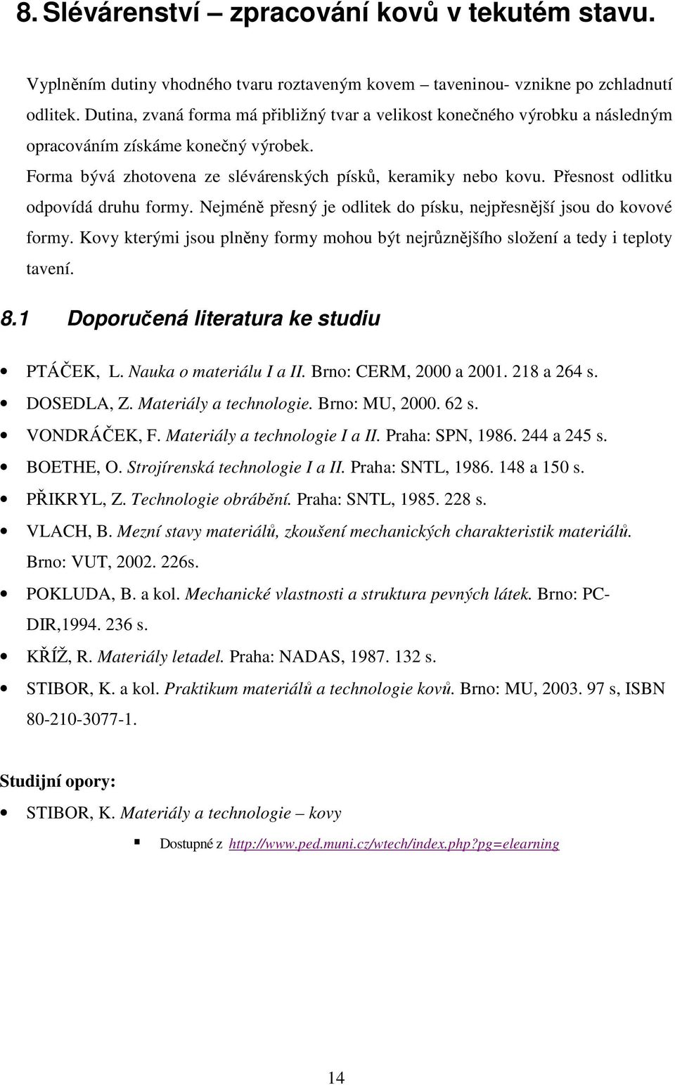 Přesnost odlitku odpovídá druhu formy. Nejméně přesný je odlitek do písku, nejpřesnější jsou do kovové formy. Kovy kterými jsou plněny formy mohou být nejrůznějšího složení a tedy i teploty tavení. 8.