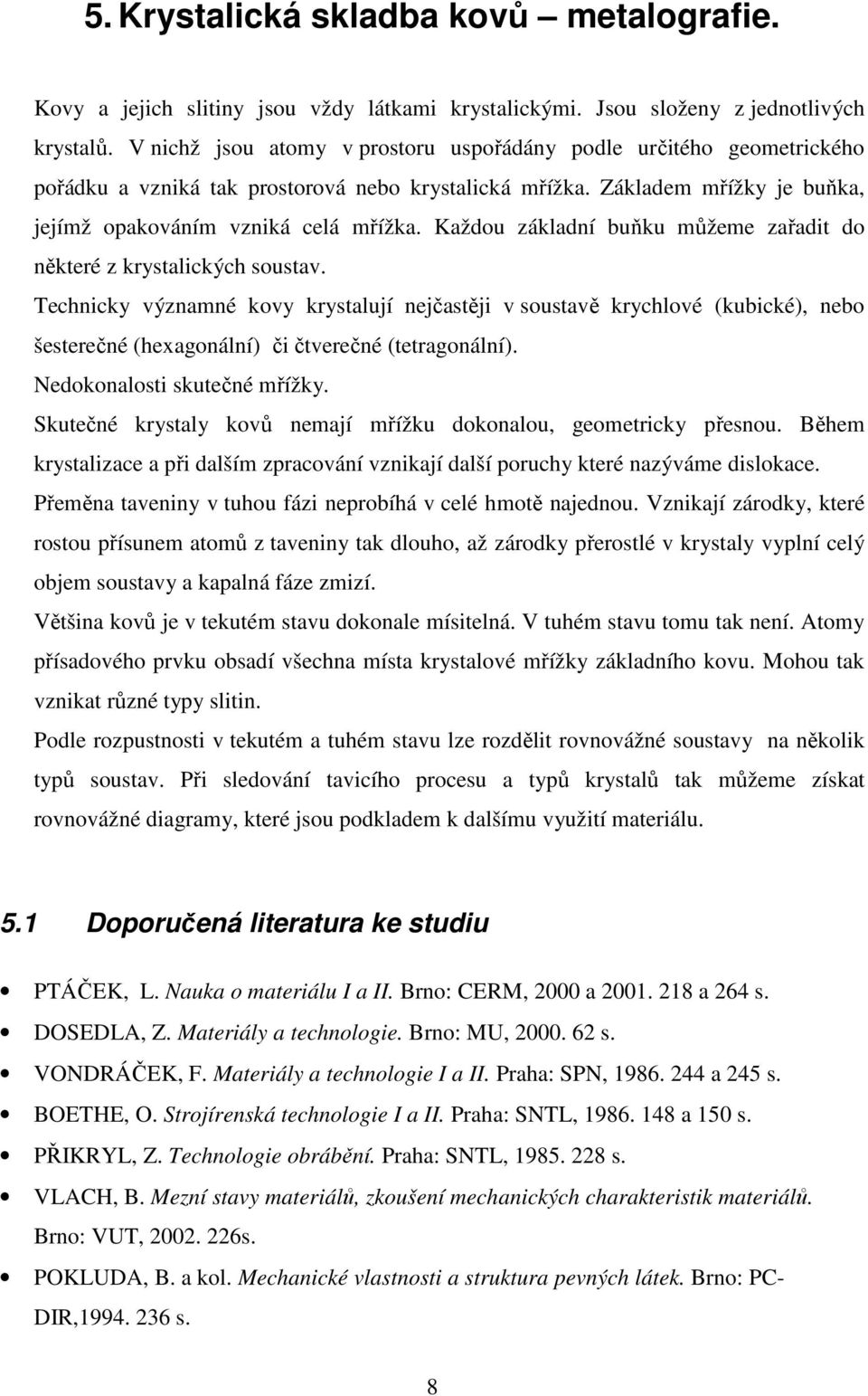 Každou základní buňku můžeme zařadit do některé z krystalických soustav.