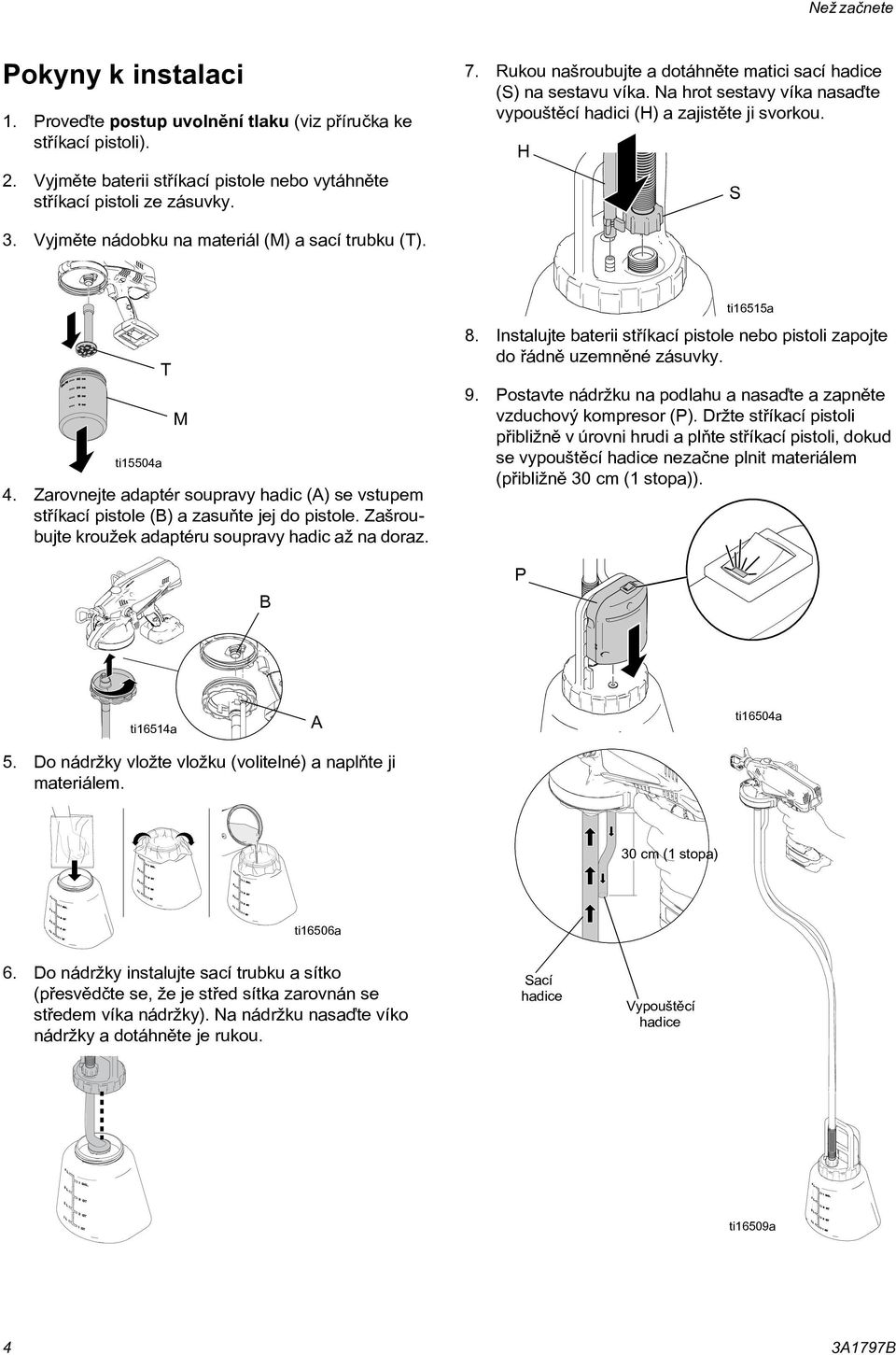 Vyjmìte nádobku na materiál (M) a sací trubku (T). ti15504a T M 4. Zarovnejte adaptér soupravy hadic (A) se vstupem støíkací pistole (B) a zasuòte jej do pistole.