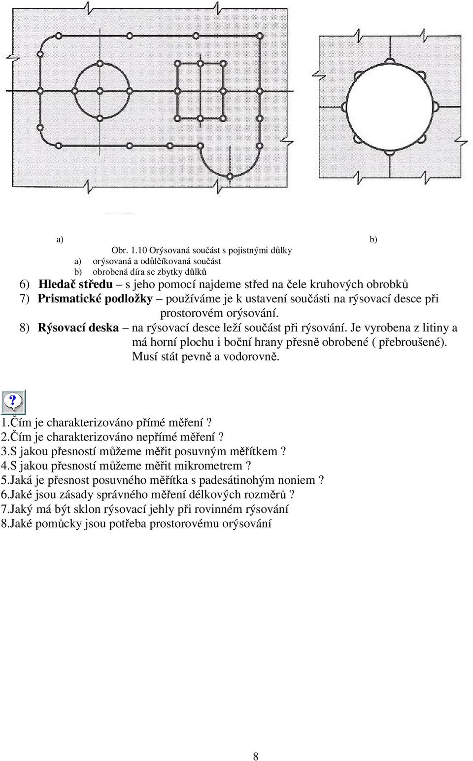 podložky používáme je k ustavení součásti na rýsovací desce při prostorovém orýsování. 8) Rýsovací deska na rýsovací desce leží součást při rýsování.