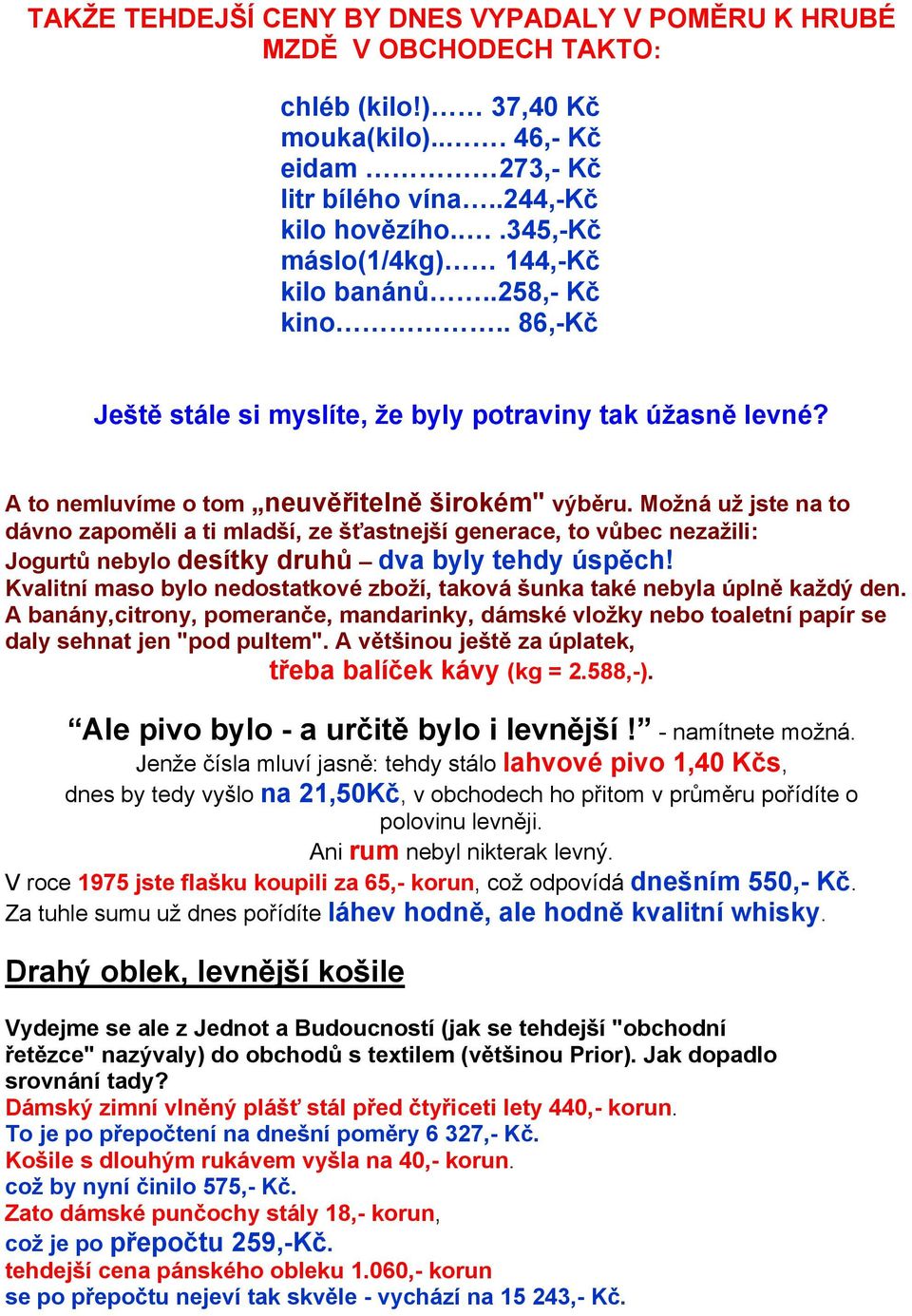 Moţná uţ jste na to dávno zapoměli a ti mladší, ze šťastnejší generace, to vůbec nezaţili: Jogurtů nebylo desítky druhů dva byly tehdy úspěch!