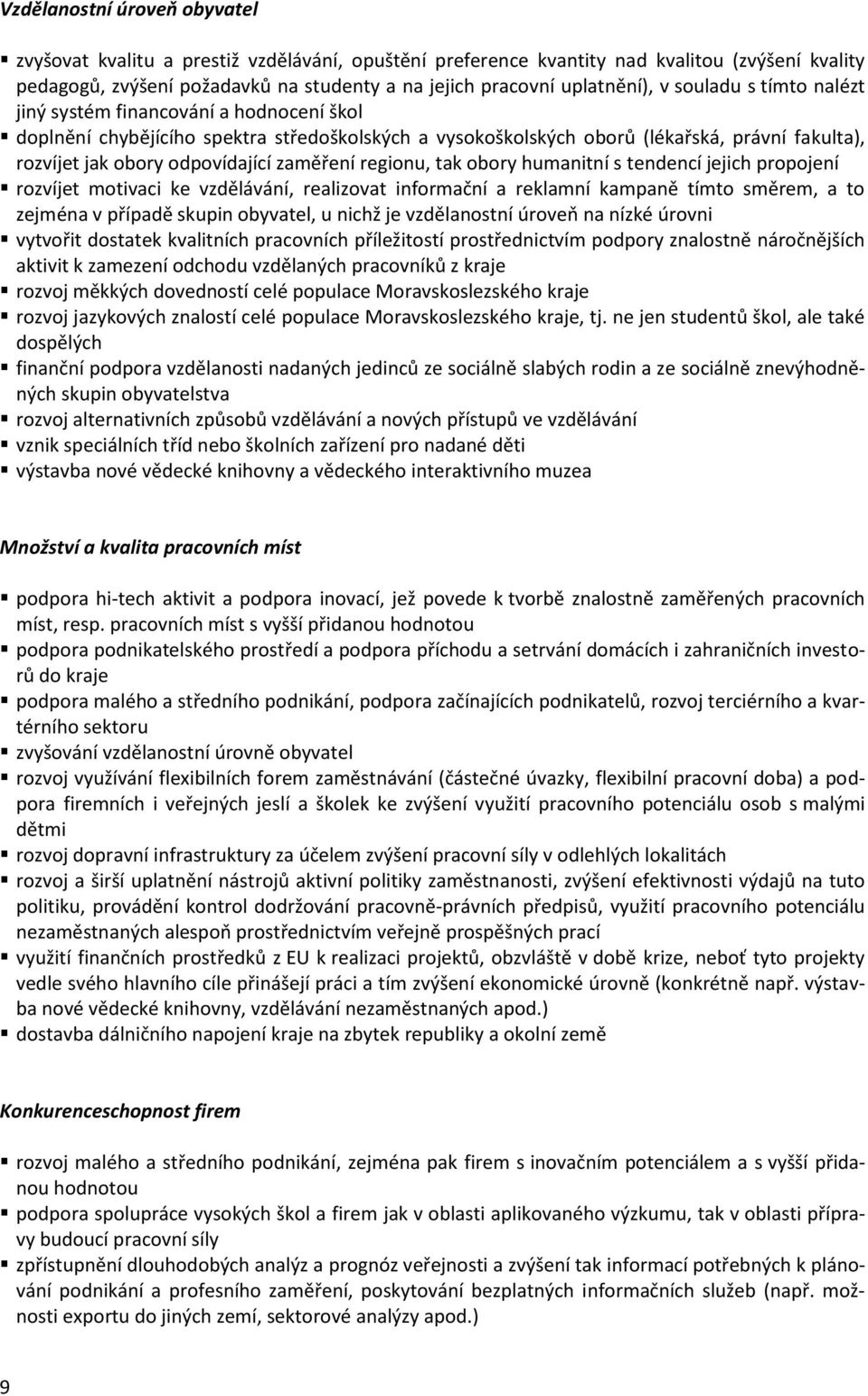 zaměření regionu, tak obory humanitní s tendencí jejich propojení rozvíjet motivaci ke vzdělávání, realizovat informační a reklamní kampaně tímto směrem, a to zejména v případě skupin obyvatel, u