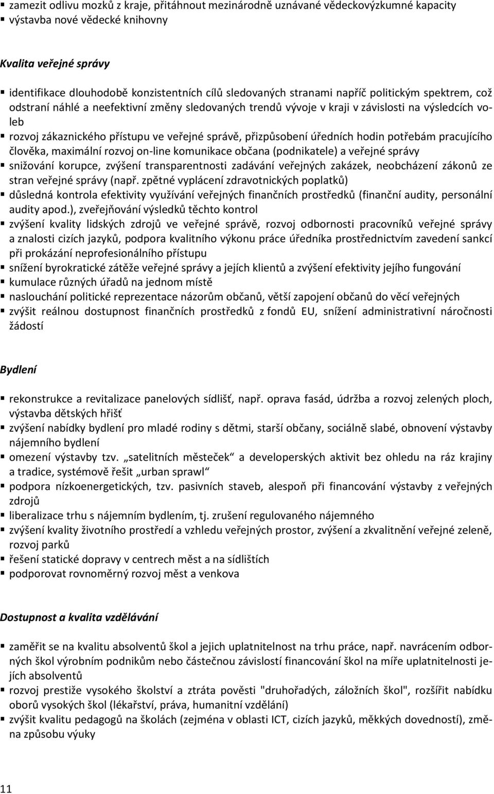 přizpůsobení úředních hodin potřebám pracujícího člověka, maximální rozvoj on-line komunikace občana (podnikatele) a veřejné správy snižování korupce, zvýšení transparentnosti zadávání veřejných