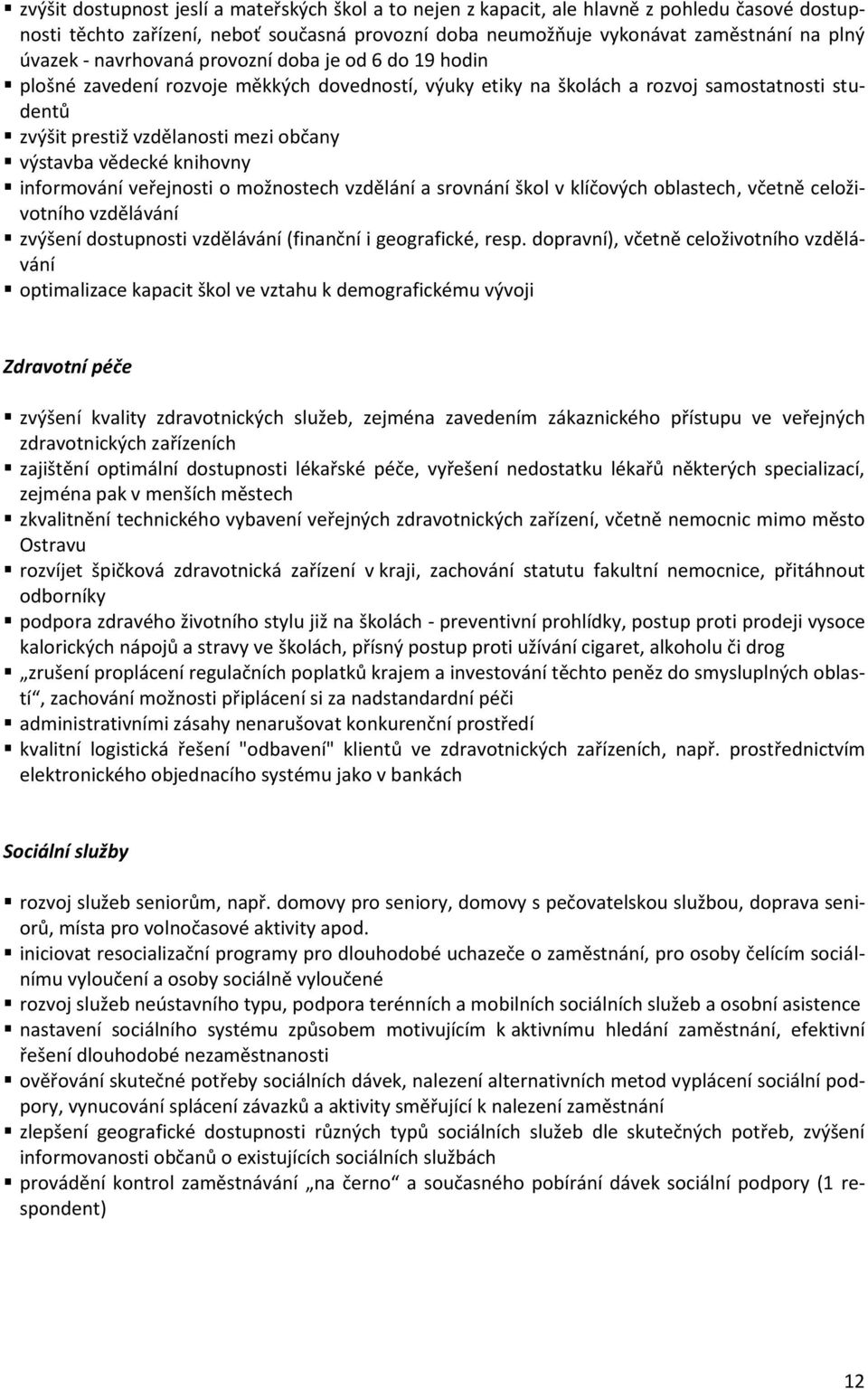 knihovny informování veřejnosti o možnostech vzdělání a srovnání škol v klíčových oblastech, včetně celoživotního vzdělávání zvýšení dostupnosti vzdělávání (finanční i geografické, resp.