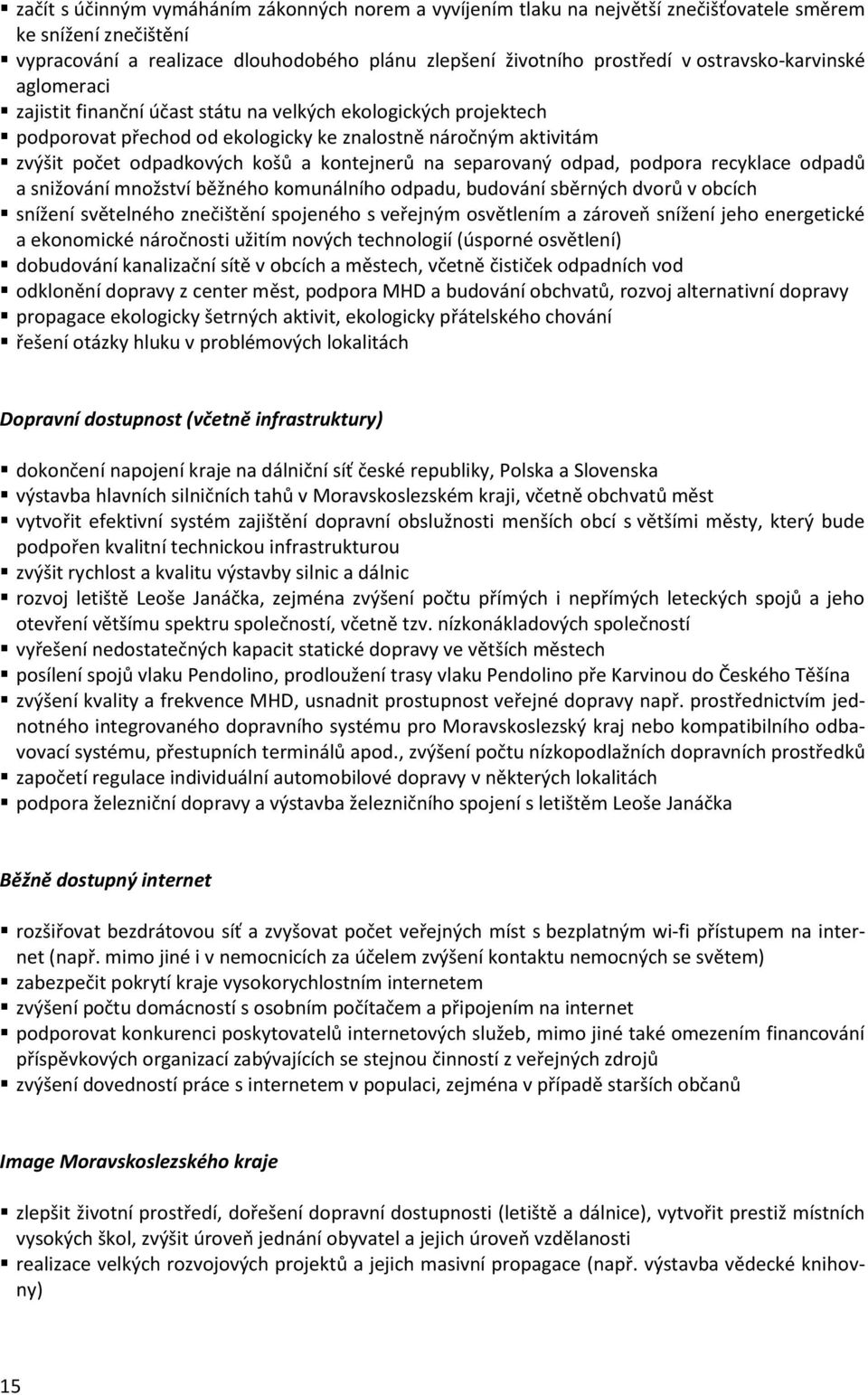 kontejnerů na separovaný odpad, podpora recyklace odpadů a snižování množství běžného komunálního odpadu, budování sběrných dvorů v obcích snížení světelného znečištění spojeného s veřejným