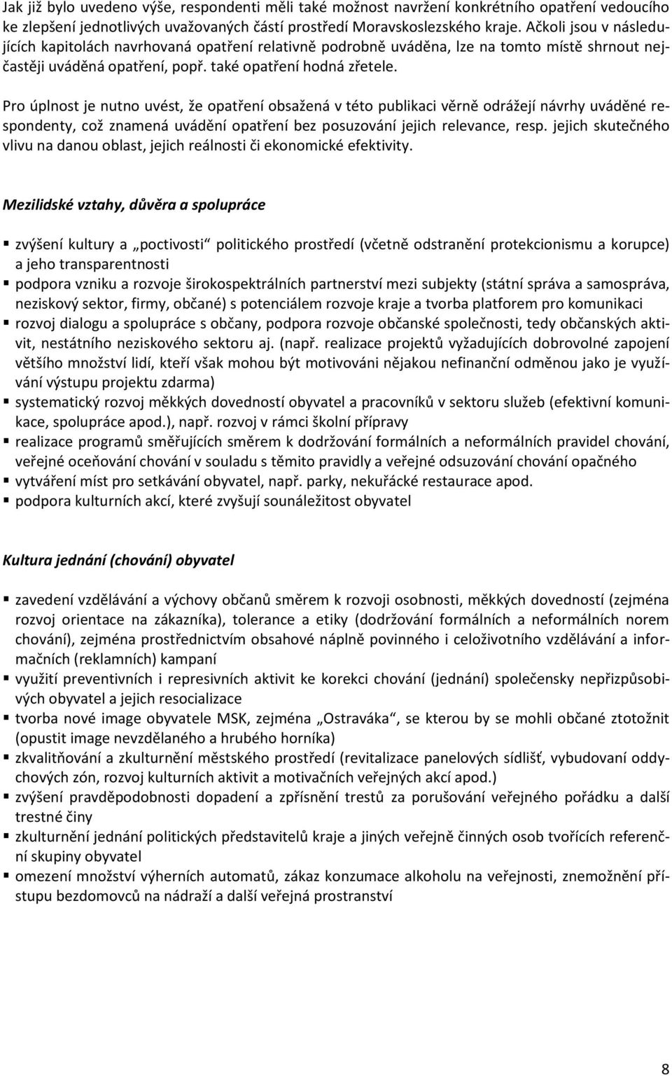 Pro úplnost je nutno uvést, že opatření obsažená v této publikaci věrně odrážejí návrhy uváděné respondenty, což znamená uvádění opatření bez posuzování jejich relevance, resp.