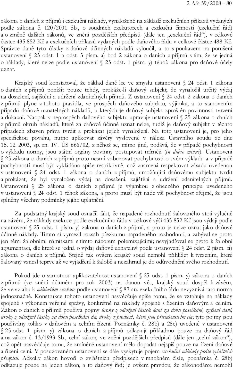 podle daňového řádu v celkové částce 488 Kč. Správce daně tyto částky z daňově účinných nákladů vyloučil, a to s poukazem na porušení ustanovení 23 odst. 1 a odst. 3 písm.