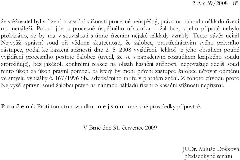 Tento závěr učinil Nejvyšší správní soud při vědomí skutečnosti, že žalobce, prostřednictvím svého právního zástupce, podal ke kasační stížnosti dne 2. 5. 2008 vyjádření.