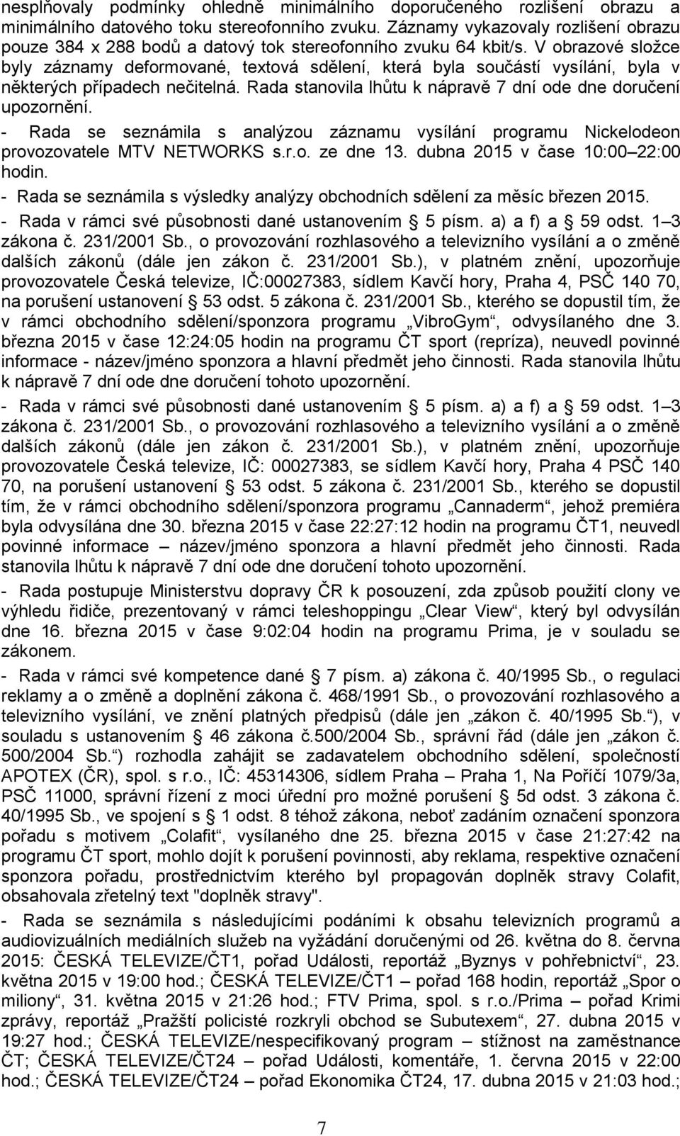 V obrazové složce byly záznamy deformované, textová sdělení, která byla součástí vysílání, byla v některých případech nečitelná. Rada stanovila lhůtu k nápravě 7 dní ode dne doručení upozornění.