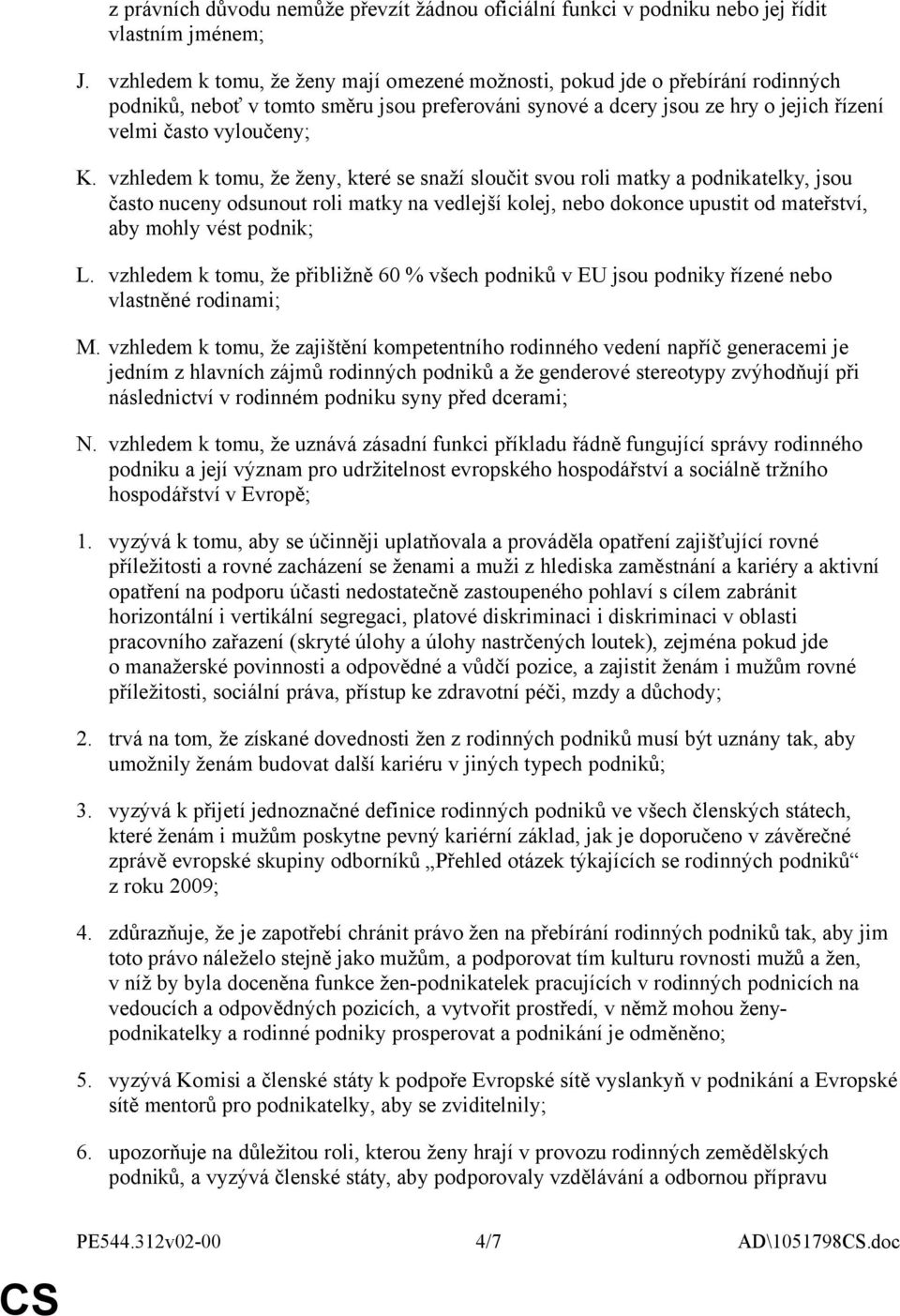 vzhledem k tomu, že ženy, které se snaží sloučit svou roli matky a podnikatelky, jsou často nuceny odsunout roli matky na vedlejší kolej, nebo dokonce upustit od mateřství, aby mohly vést podnik; L.