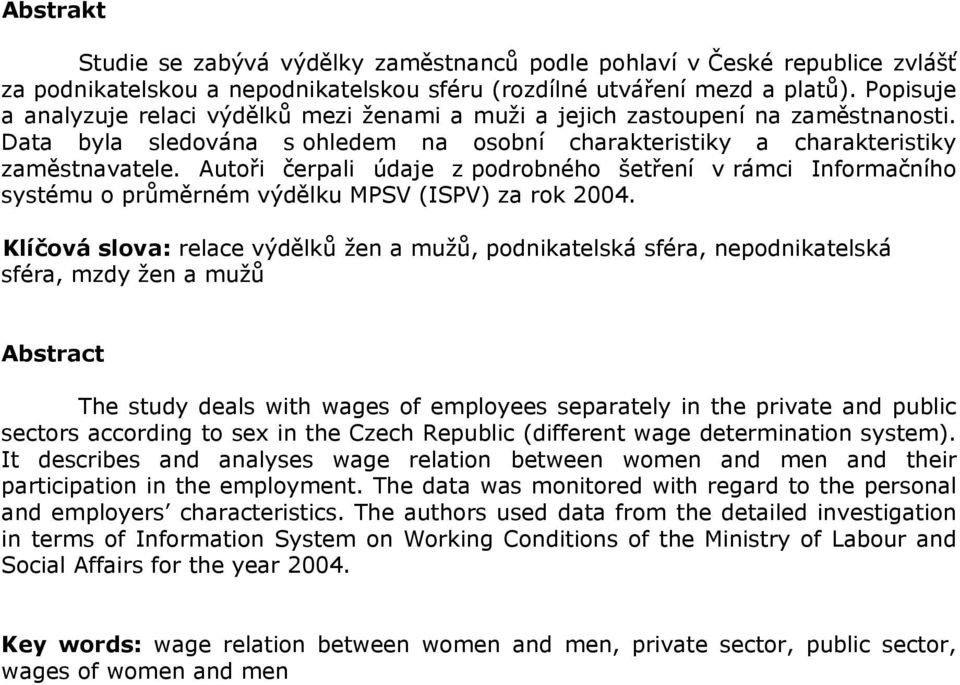 Autoři čerpali údaje z podrobného šetření v rámci Informačního systému o průměrném výdělku MPSV (ISPV) za rok 2004.