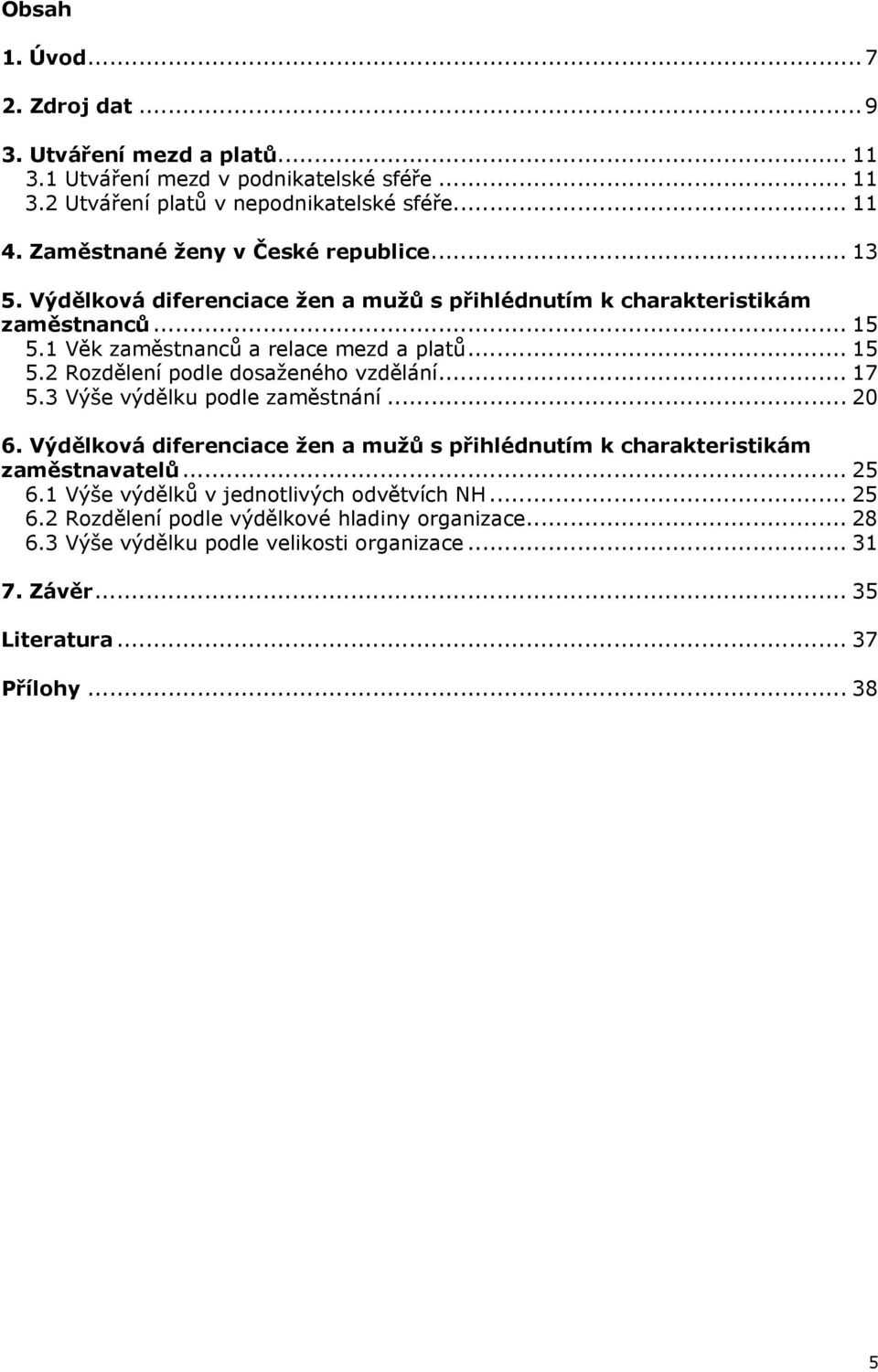 .. 17 5.3 Výše výdělku podle zaměstnání... 20 6. Výdělková diferenciace žen a mužů s přihlédnutím k charakteristikám zaměstnavatelů... 25 6.