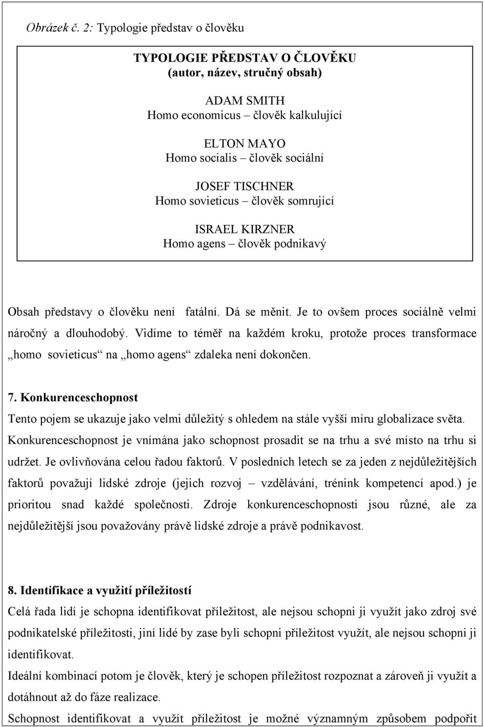 sovieticus člověk somrující ISRAEL KIRZNER Homo agens člověk podnikavý Obsah představy o člověku není fatální. Dá se měnit. Je to ovšem proces sociálně velmi náročný a dlouhodobý.