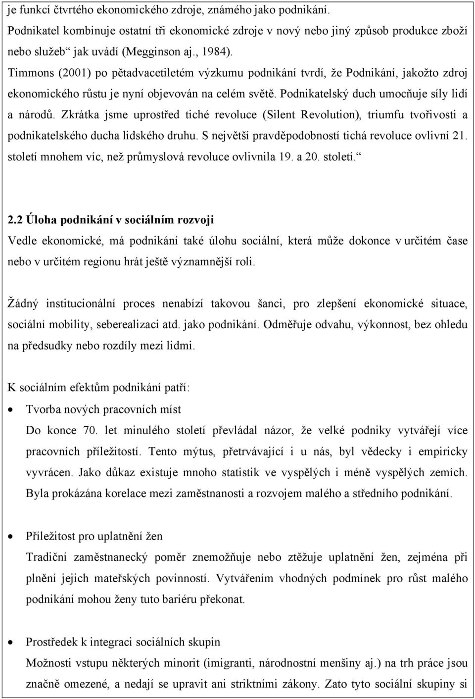 Zkrátka jsme uprostřed tiché revoluce (Silent Revolution), triumfu tvořivosti a podnikatelského ducha lidského druhu. S největší pravděpodobností tichá revoluce ovlivní 21.