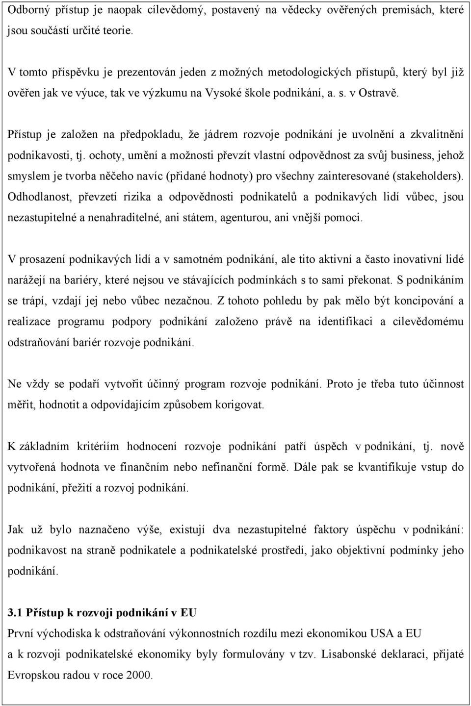 Přístup je založen na předpokladu, že jádrem rozvoje podnikání je uvolnění a zkvalitnění podnikavosti, tj.