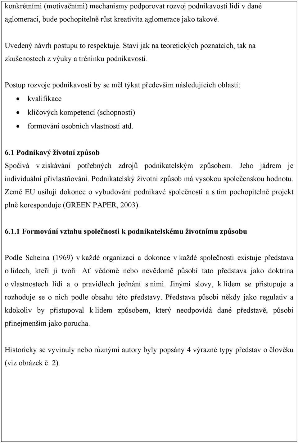 Postup rozvoje podnikavosti by se měl týkat především následujících oblastí: kvalifikace klíčových kompetencí (schopnosti) formování osobních vlastností atd. 6.