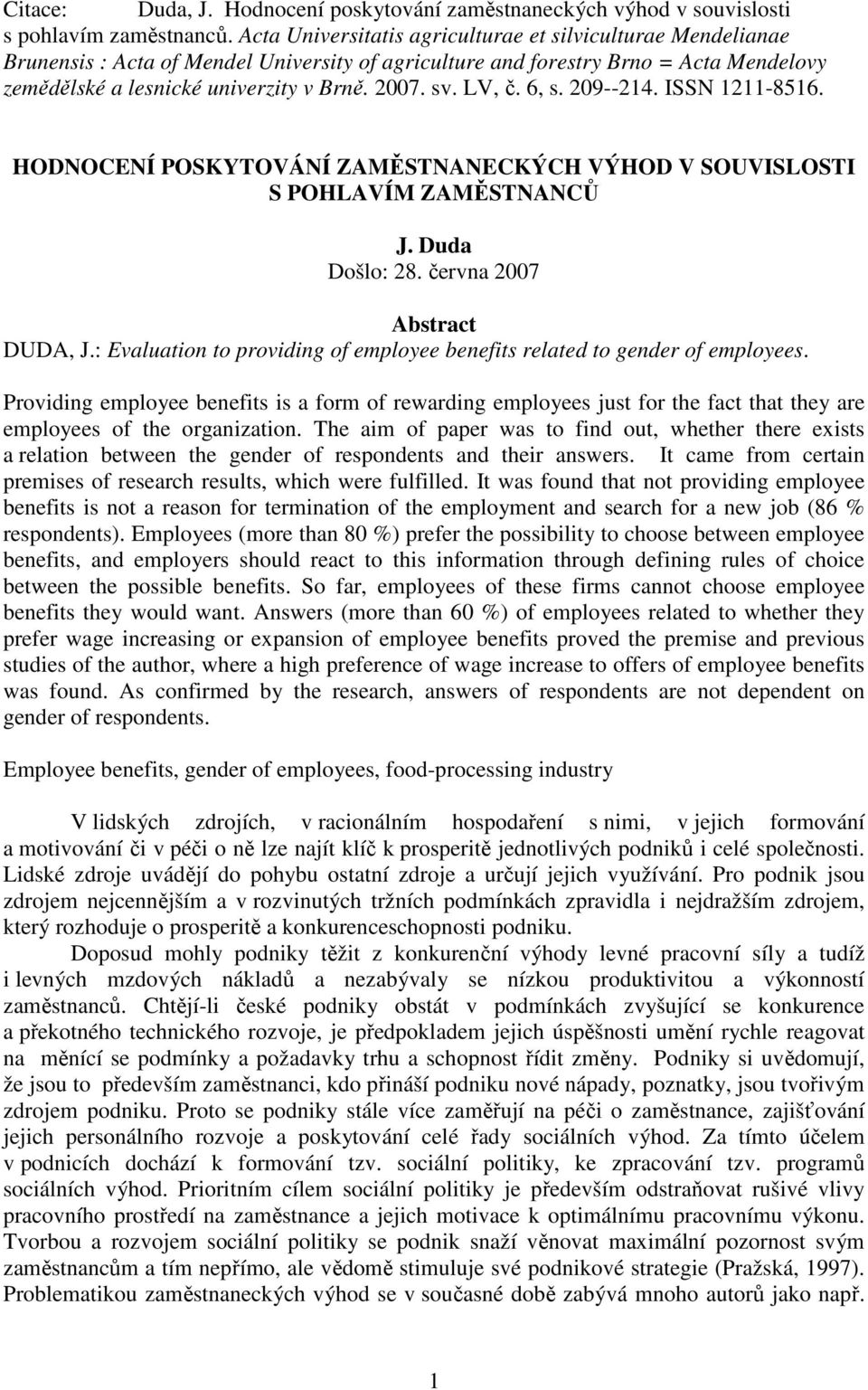 LV, č. 6, s. 209--214. ISSN 1211-8516. HODNOCENÍ POSKYTOVÁNÍ ZAMĚSTNANECKÝCH VÝHOD V SOUVISLOSTI S POHLAVÍM ZAMĚSTNANCŮ J. Duda Došlo: 28. června 2007 Abstract DUDA, J.