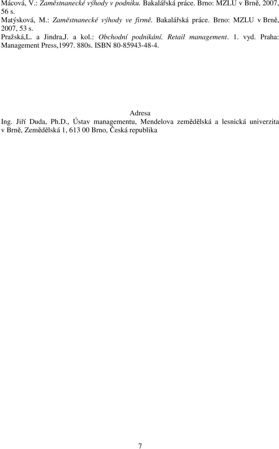 : Obchodní podnikání. Retail management. 1. vyd. Praha: Management Press,1997. 880s. ISBN 80-85943-48-4. Adresa Ing.