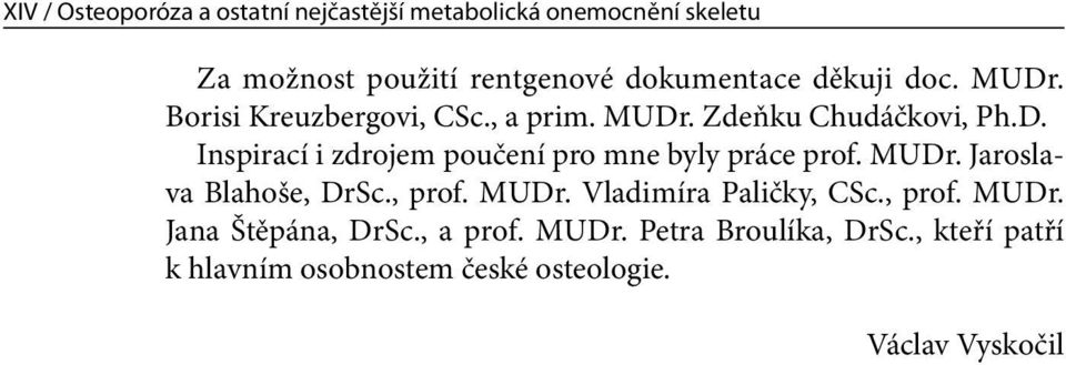 MUDr. Jaroslava Blahoše, DrSc., prof. MUDr. Vladimíra Paličky, CSc., prof. MUDr. Jana Štěpána, DrSc., a prof.