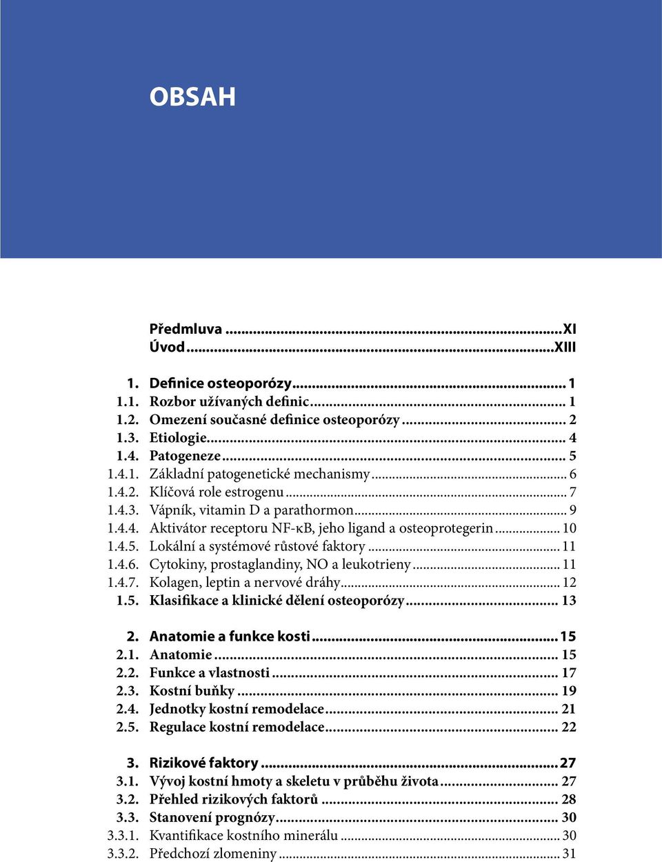 .. 11 1.4.6. Cytokiny, prostaglandiny, NO a leukotrieny... 11 1.4.7. Kolagen, leptin a nervové dráhy... 12 1.5. Klasifikace a klinické dělení osteoporózy... 13 2. Anatomie a funkce kosti...15 2.1. Anatomie... 15 2.