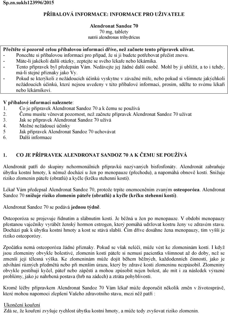 přípravek užívat. - Ponechte si příbalovou informaci pro případ, že si ji budete potřebovat přečíst znovu. - Máte-li jakékoli další otázky, zeptejte se svého lékaře nebo lékárníka.