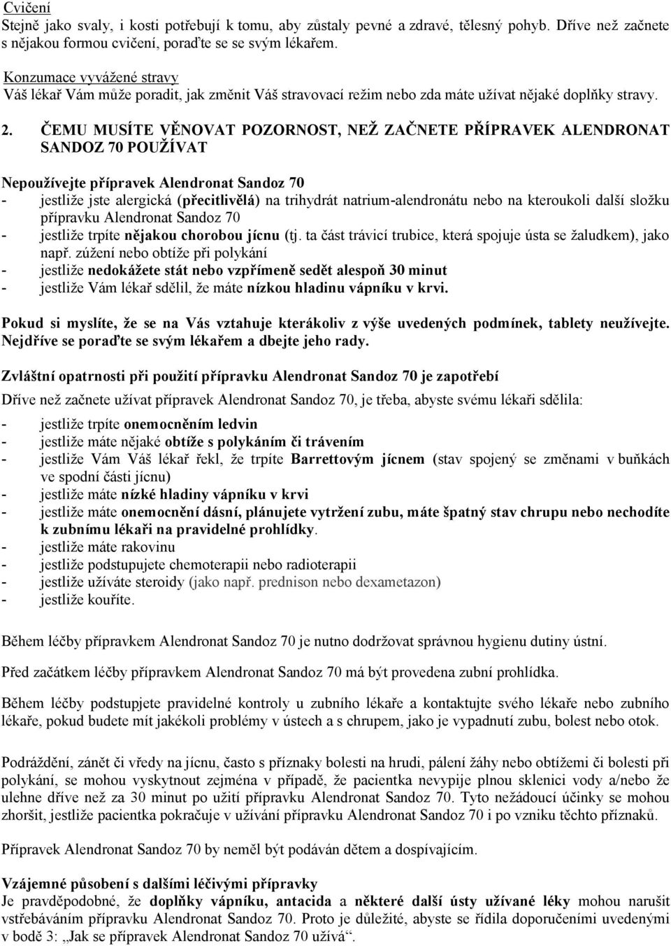 ČEMU MUSÍTE VĚNOVAT POZORNOST, NEŽ ZAČNETE PŘÍPRAVEK ALENDRONAT SANDOZ 70 POUŽÍVAT Nepoužívejte přípravek Alendronat Sandoz 70 - jestliže jste alergická (přecitlivělá) na trihydrát