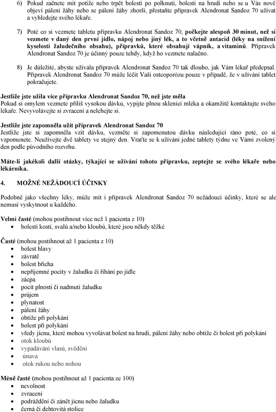 7) Poté co si vezmete tabletu přípravku Alendronat Sandoz 70, počkejte alespoň 30 minut, než si vezmete v daný den první jídlo, nápoj nebo jiný lék, a to včetně antacid (léky na snížení kyselosti