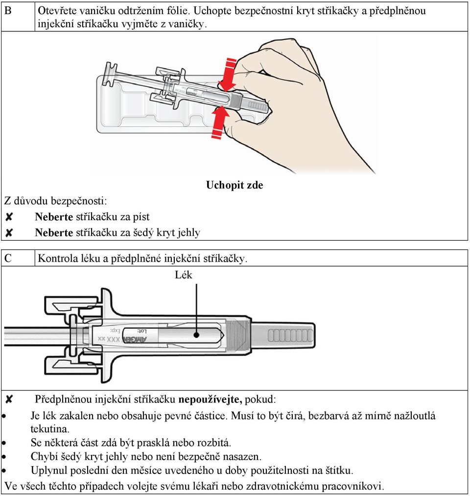 Lék Předplněnou injekční stříkačku nepoužívejte, pokud: Je lék zakalen nebo obsahuje pevné částice. Musí to být čirá, bezbarvá až mírně nažloutlá tekutina.