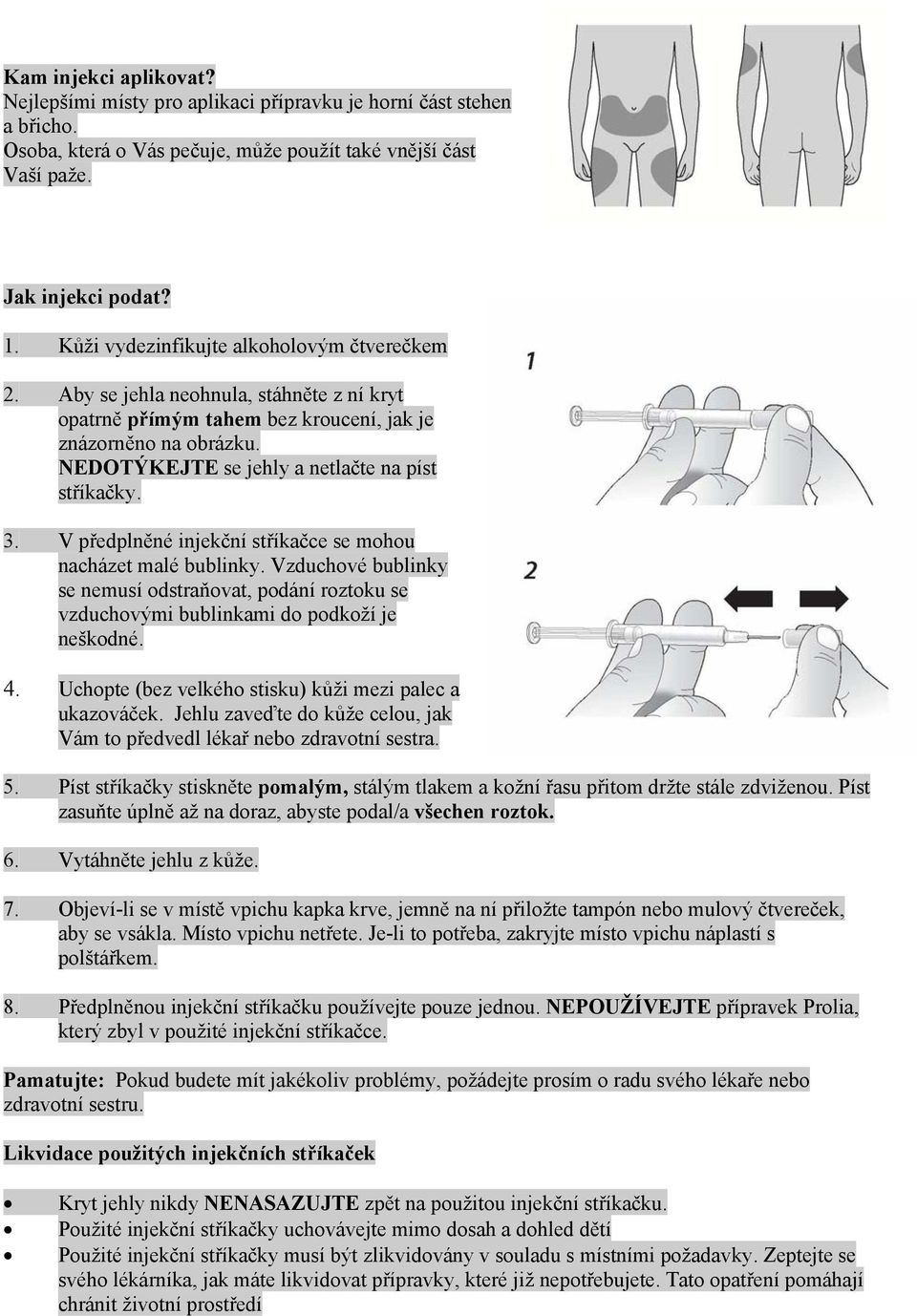 NEDOTÝKEJTE se jehly a netlačte na píst stříkačky. 3. V předplněné injekční stříkačce se mohou nacházet malé bublinky.