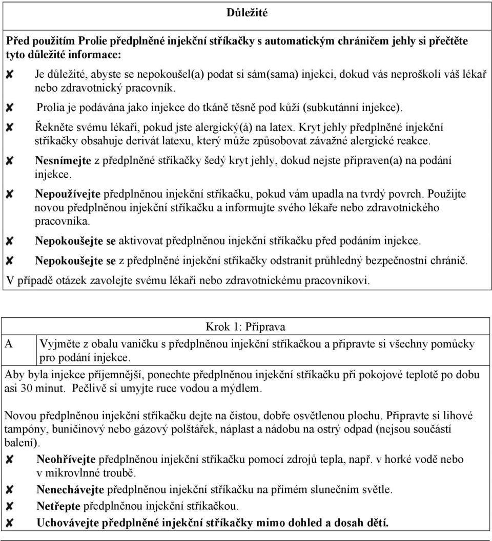 Kryt jehly předplněné injekční stříkačky obsahuje derivát latexu, který může způsobovat závažné alergické reakce.