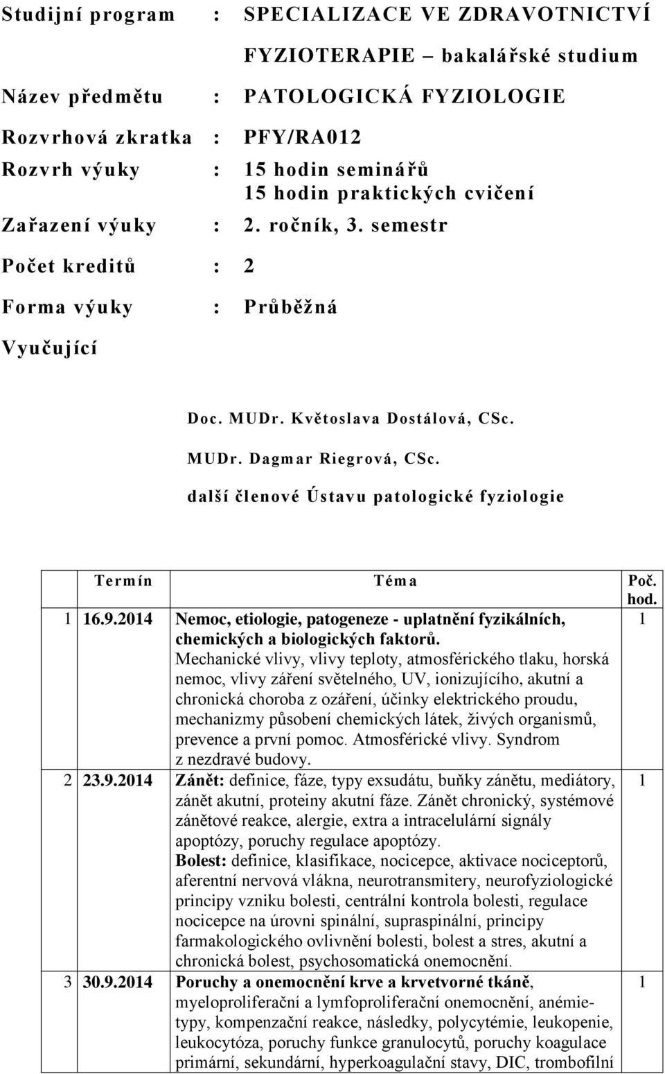 další členové Ústavu patologické fyziologie Termín Téma Poč. hod. 6.9.204 Nemoc, etiologie, patogeneze - uplatnění fyzikálních, chemických a biologických faktorů.