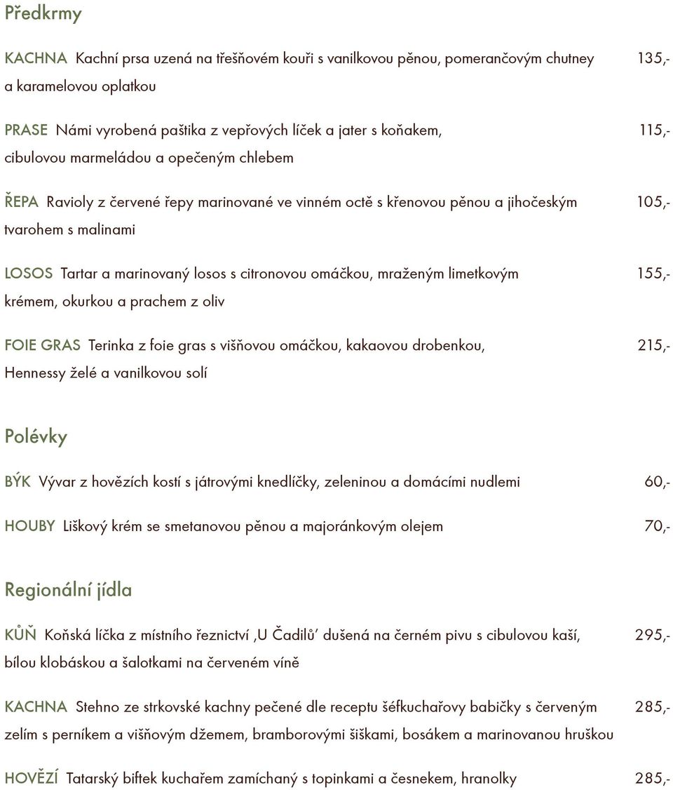 omáèkou, mraženým limetkovým 155,- krémem, okurkou a prachem z oliv FOIE GRAS Terinka z foie gras s višòovou omáèkou, kakaovou drobenkou, 215,- Hennessy želé a vanilkovou solí Polévky BÝK Vývar z