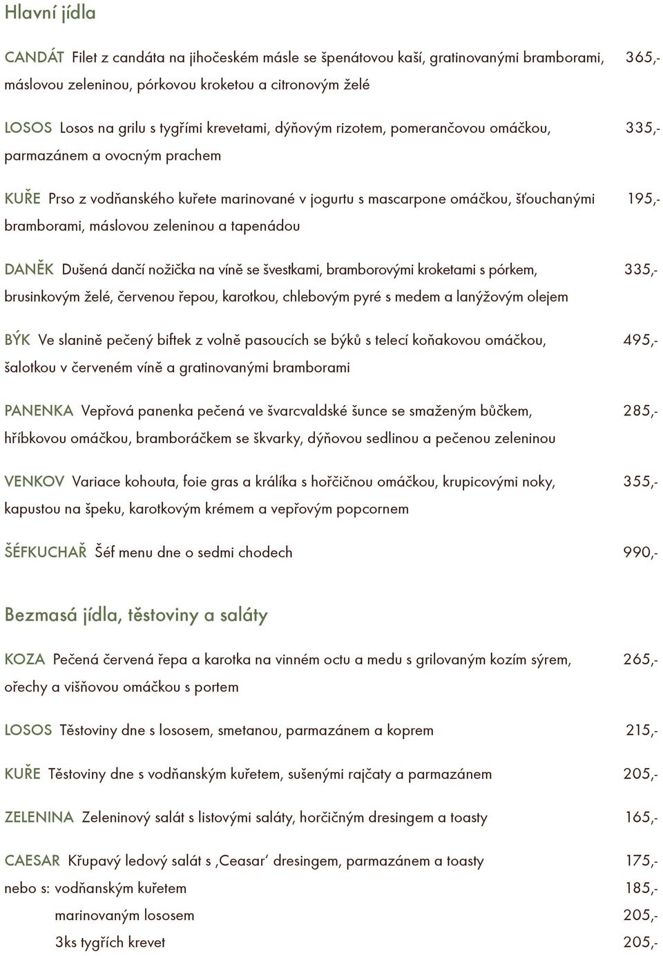 zeleninou a tapenádou DANÌK Dušená danèí nožièka na vínì se švestkami, bramborovými kroketami s pórkem, 335,- brusinkovým želé, èervenou øepou, karotkou, chlebovým pyré s medem a lanýžovým olejem BÝK