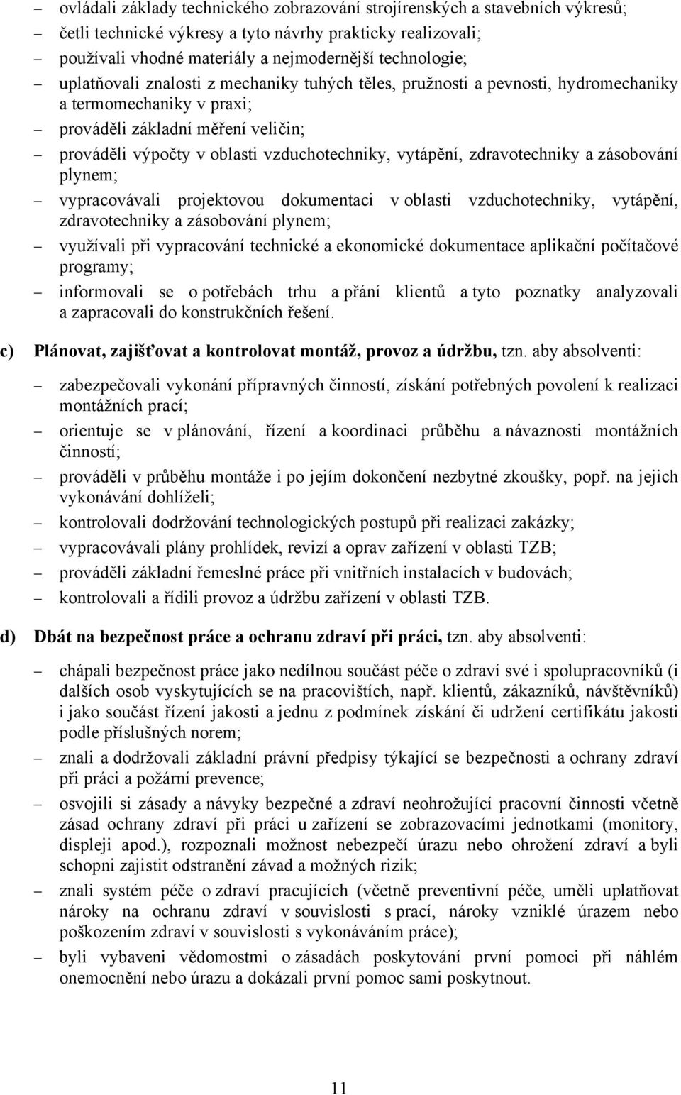 zdravotechniky a zásobování plynem; vypracovávali projektovou dokumentaci v oblasti vzduchotechniky, vytápění, zdravotechniky a zásobování plynem; využívali při vypracování technické a ekonomické