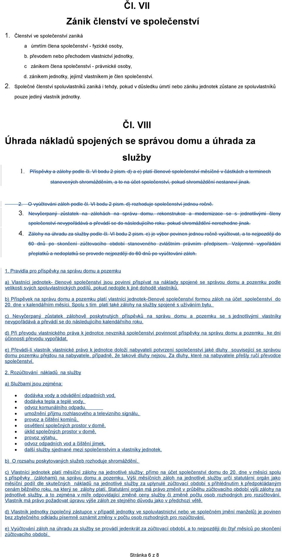 Společné členství spoluvlastníků zaniká i tehdy, pokud v důsledku úmrtí nebo zániku jednotek zůstane ze spoluvlastníků pouze jediný vlastník jednotky. Čl.