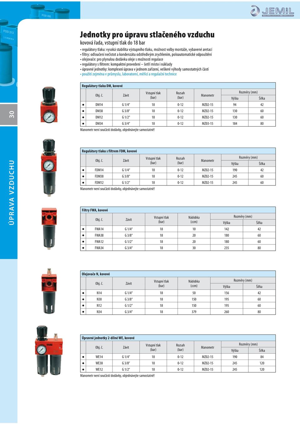 jednotky: komplexní úprava v jednom zařízení, veškeré výhody samostatných částí použití zejména v průmyslu, laboratorní, měřící a regulační technice 30 Regulátory tlaku DM, kovové Rozsah Manometr