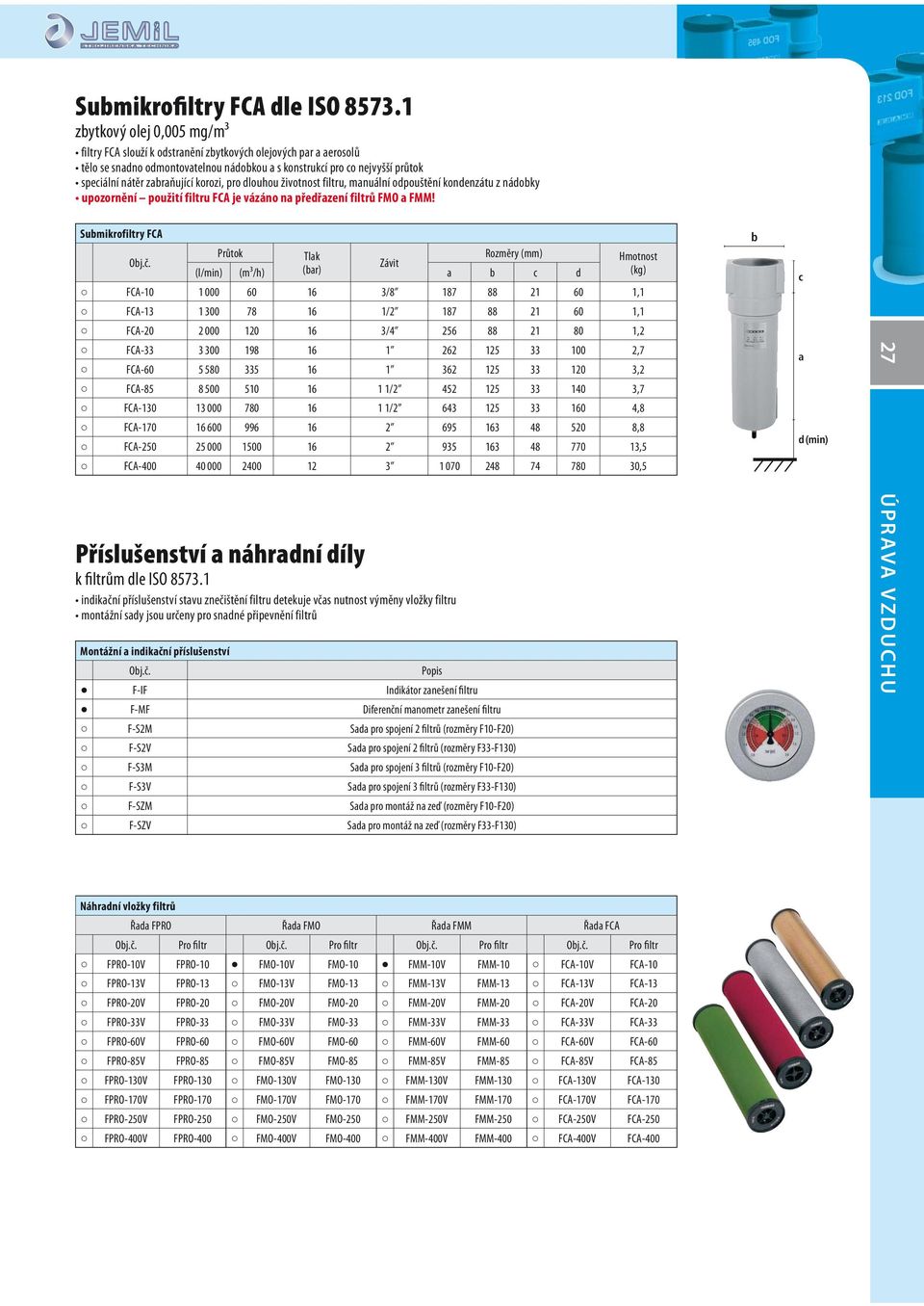 zabraňující korozi, pro dlouhou životnost filtru, manuální odpouštění kondenzátu z nádobky upozornění použití filtru FCA je vázáno na předřazení filtrů FMO a FMM!