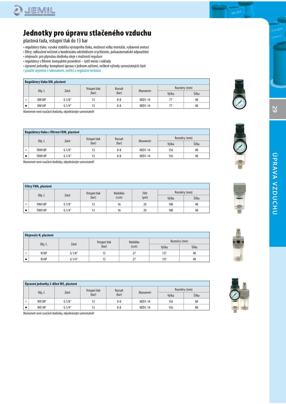 jednotky: komplexní úprava v jednom zařízení, veškeré výhody samostatných částí použití zejména v laboratorní, měřící a regulační technice Regulátory tlaku DM, plastové Rozsah Manometr DM18P G 1/8 13