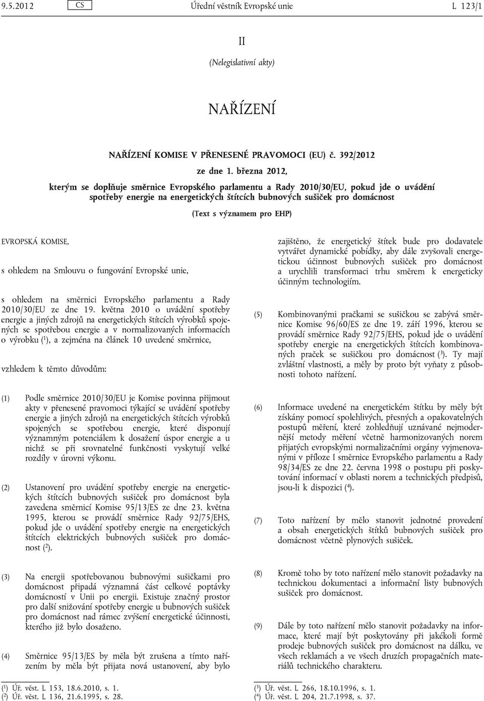 EHP) EVROPSKÁ KOMISE, s ohledem na Smlouvu o fungování Evropské unie, s ohledem na směrnici Evropského parlamentu a Rady 2010/30/EU ze dne 19.